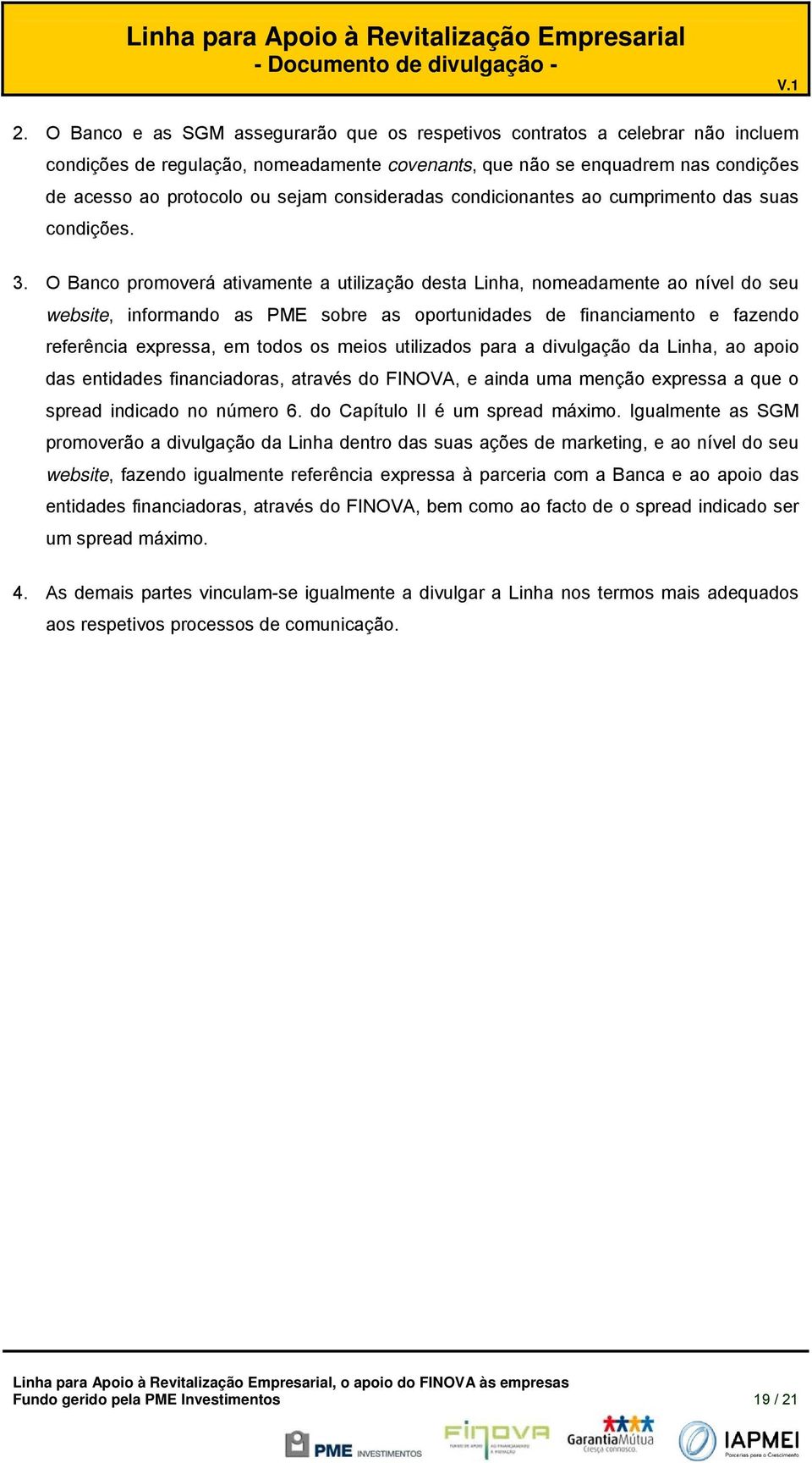 O Banc prmverá ativamente a utilizaçã desta Linha, nmeadamente a nível d seu website, infrmand as PME sbre as prtunidades de financiament e fazend referência expressa, em tds s meis utilizads para a