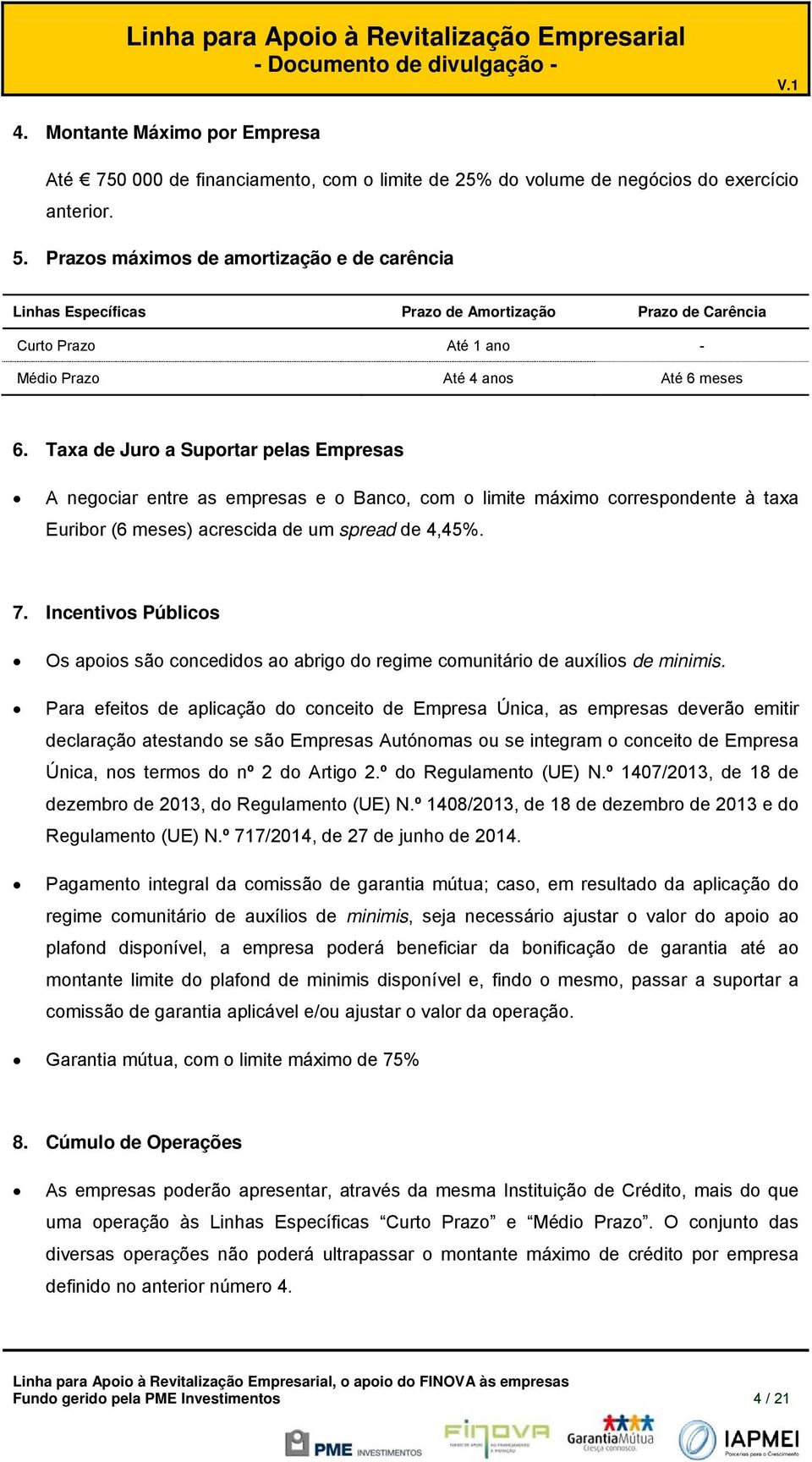 Taxa de Jur a Suprtar pelas Empresas A negciar entre as empresas e Banc, cm limite máxim crrespndente à taxa Euribr (6 meses) acrescida de um spread de 4,45%. 7.