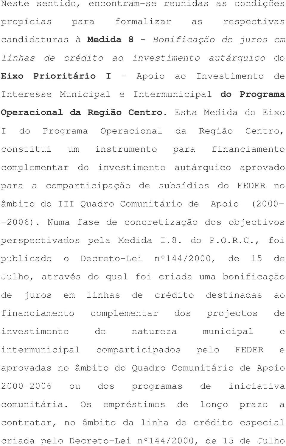 Esta Medida do Eixo I do Programa Operacional da Região Centro, constitui um instrumento para financiamento complementar do investimento autárquico aprovado para a comparticipação de subsídios do