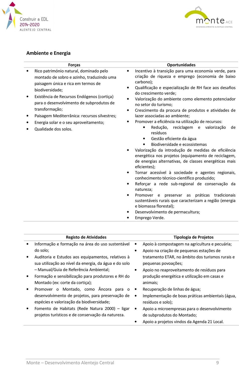 Incentivo à transição para uma economia verde, para criação de riqueza e emprego (economia de baixo carbono); Qualificação e especialização de RH face aos desafios do crescimento verde; Valorização