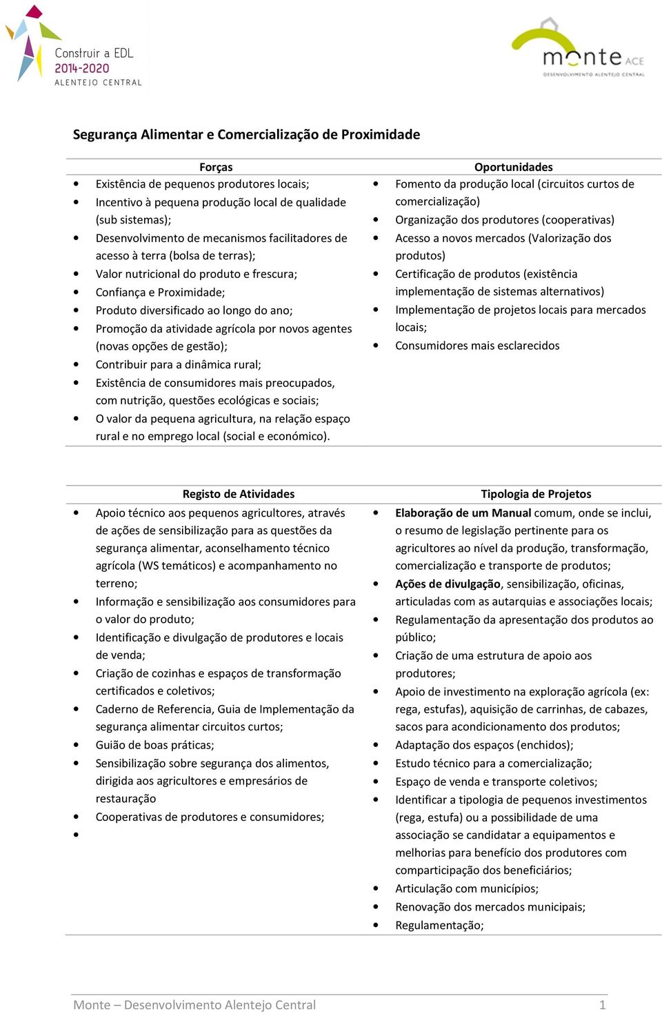 agentes (novas opções de gestão); Contribuir para a dinâmica rural; Existência de consumidores mais preocupados, com nutrição, questões ecológicas e sociais; O valor da pequena agricultura, na