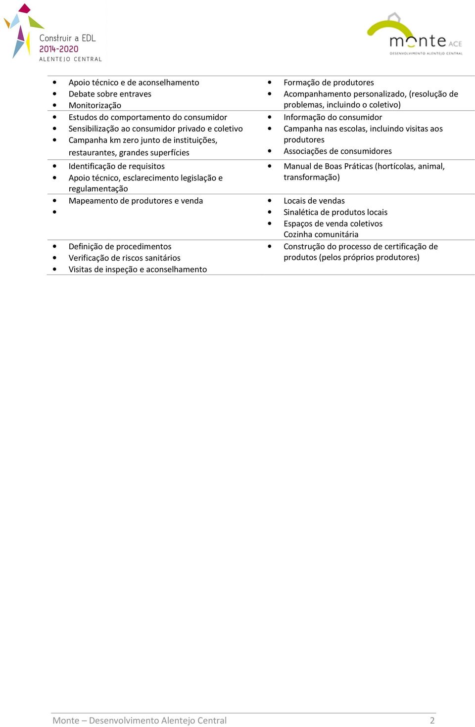 riscos sanitários Visitas de inspeção e aconselhamento Formação de produtores Acompanhamento personalizado, (resolução de problemas, incluindo o coletivo) Informação do consumidor Campanha nas