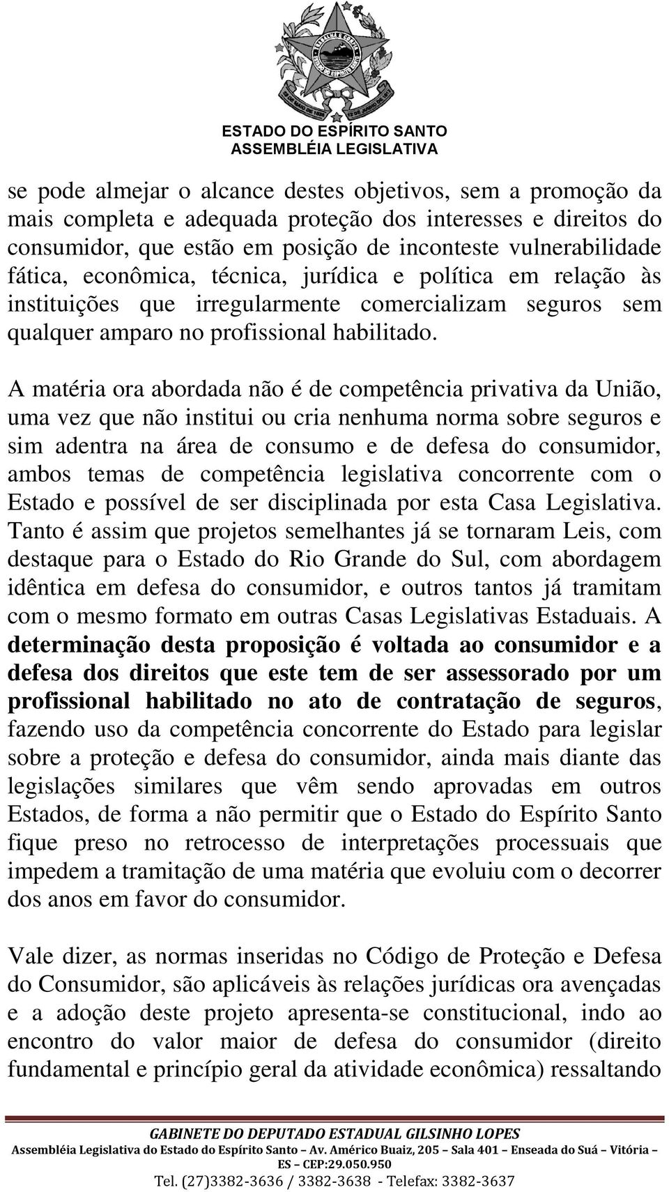 A matéria ora abordada não é de competência privativa da União, uma vez que não institui ou cria nenhuma norma sobre seguros e sim adentra na área de consumo e de defesa do consumidor, ambos temas de