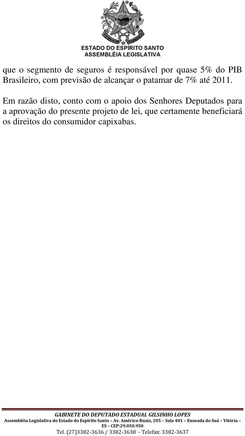 Em razão disto, conto com o apoio dos Senhores Deputados para a