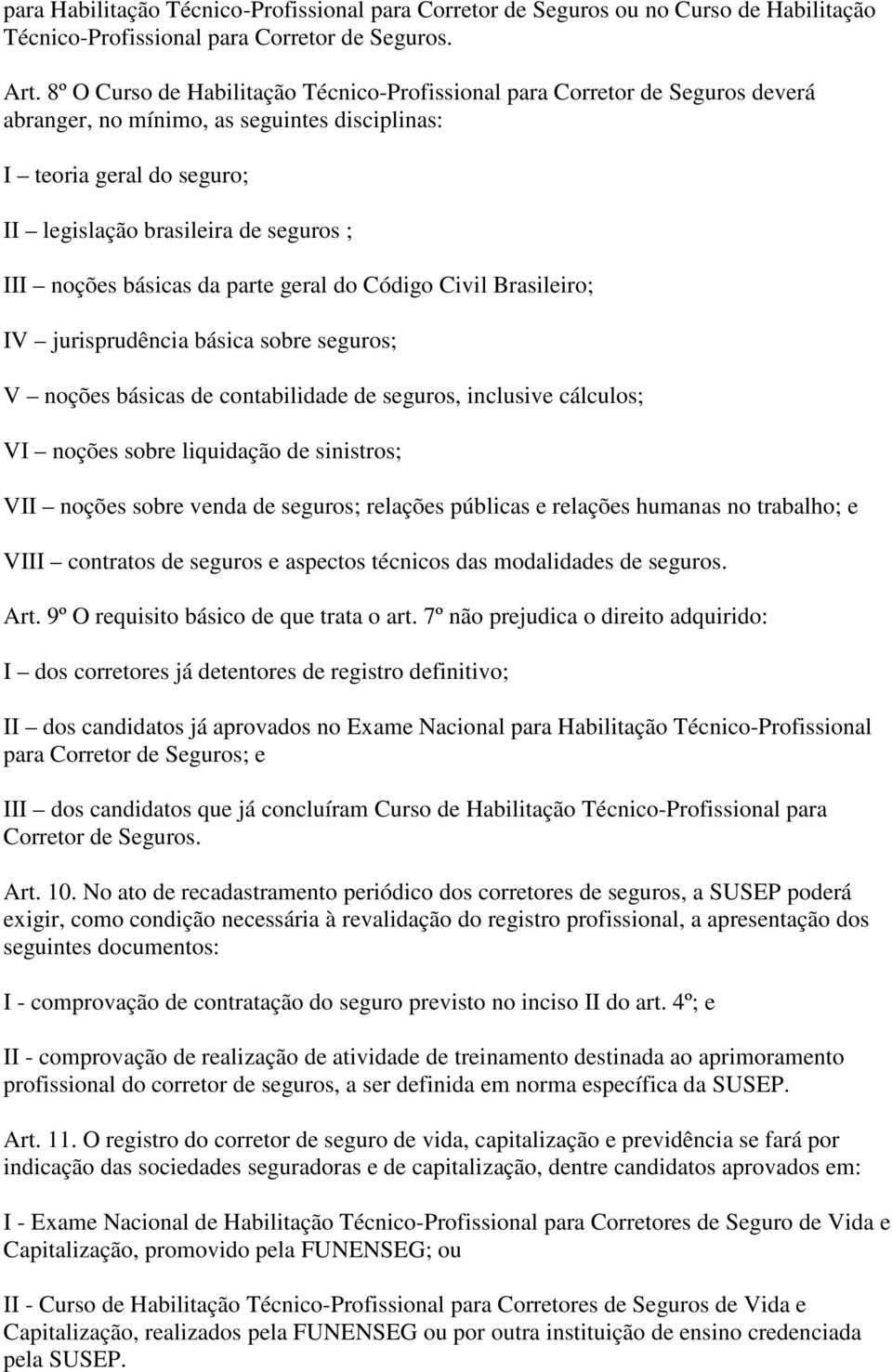 noções básicas da parte geral do Código Civil Brasileiro; IV jurisprudência básica sobre seguros; V noções básicas de contabilidade de seguros, inclusive cálculos; VI noções sobre liquidação de