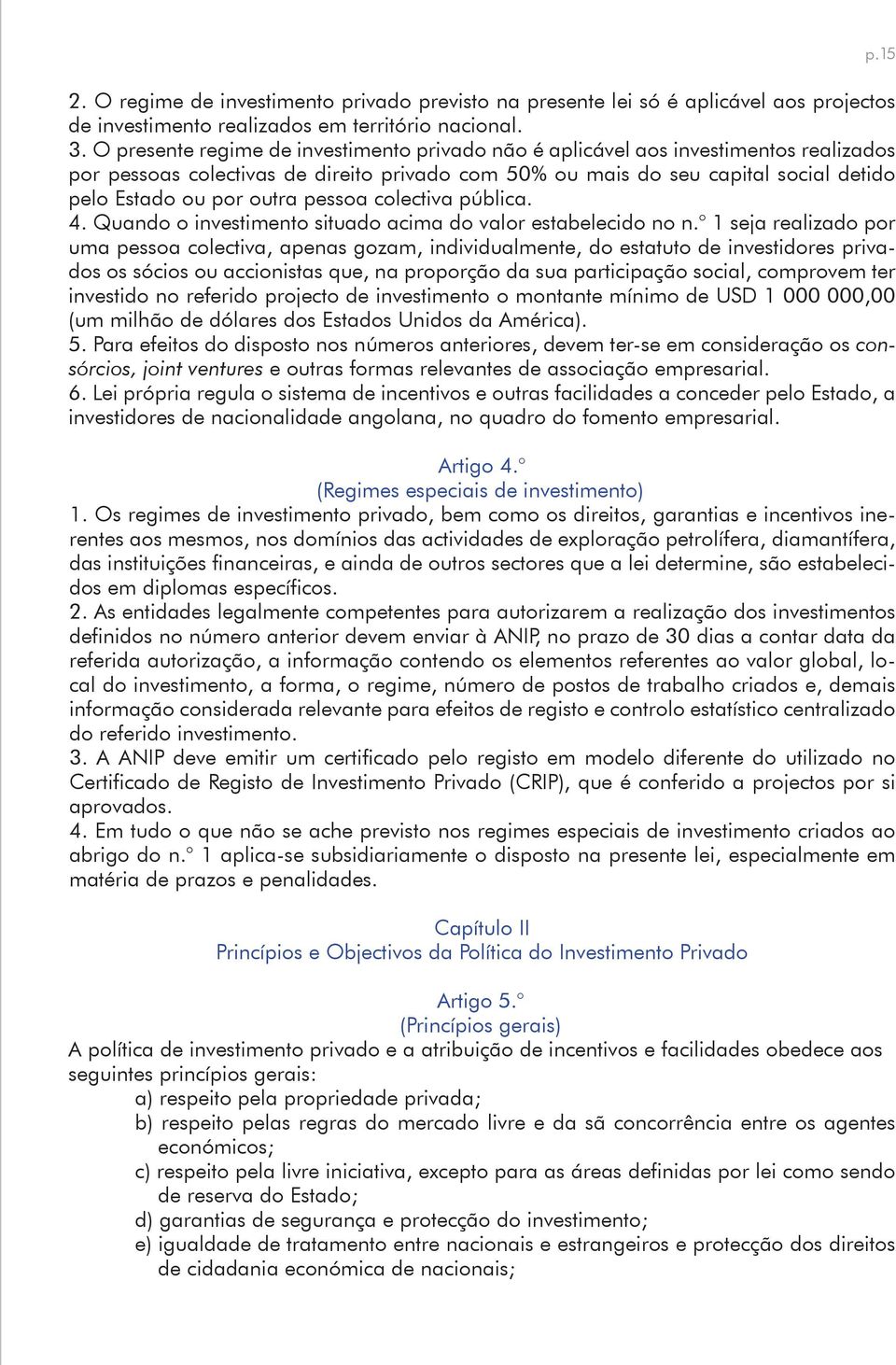 pessoa colectiva pública. 4. Quando o investimento situado acima do valor estabelecido no n.