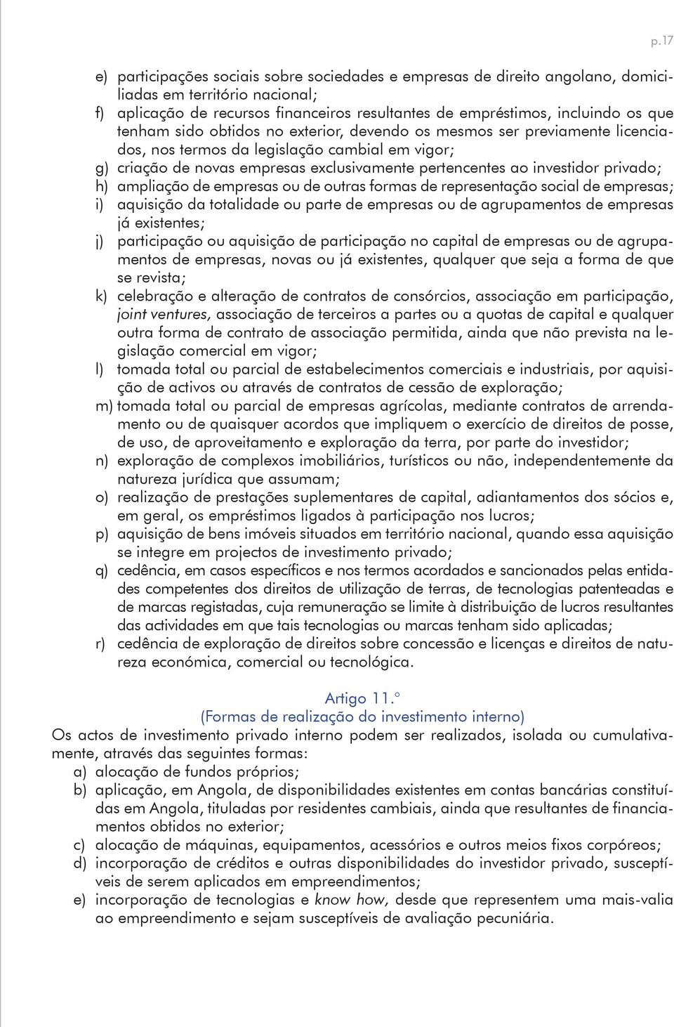 ampliação de empresas ou de outras formas de representação social de empresas; i) aquisição da totalidade ou parte de empresas ou de agrupamentos de empresas já existentes; j) participação ou