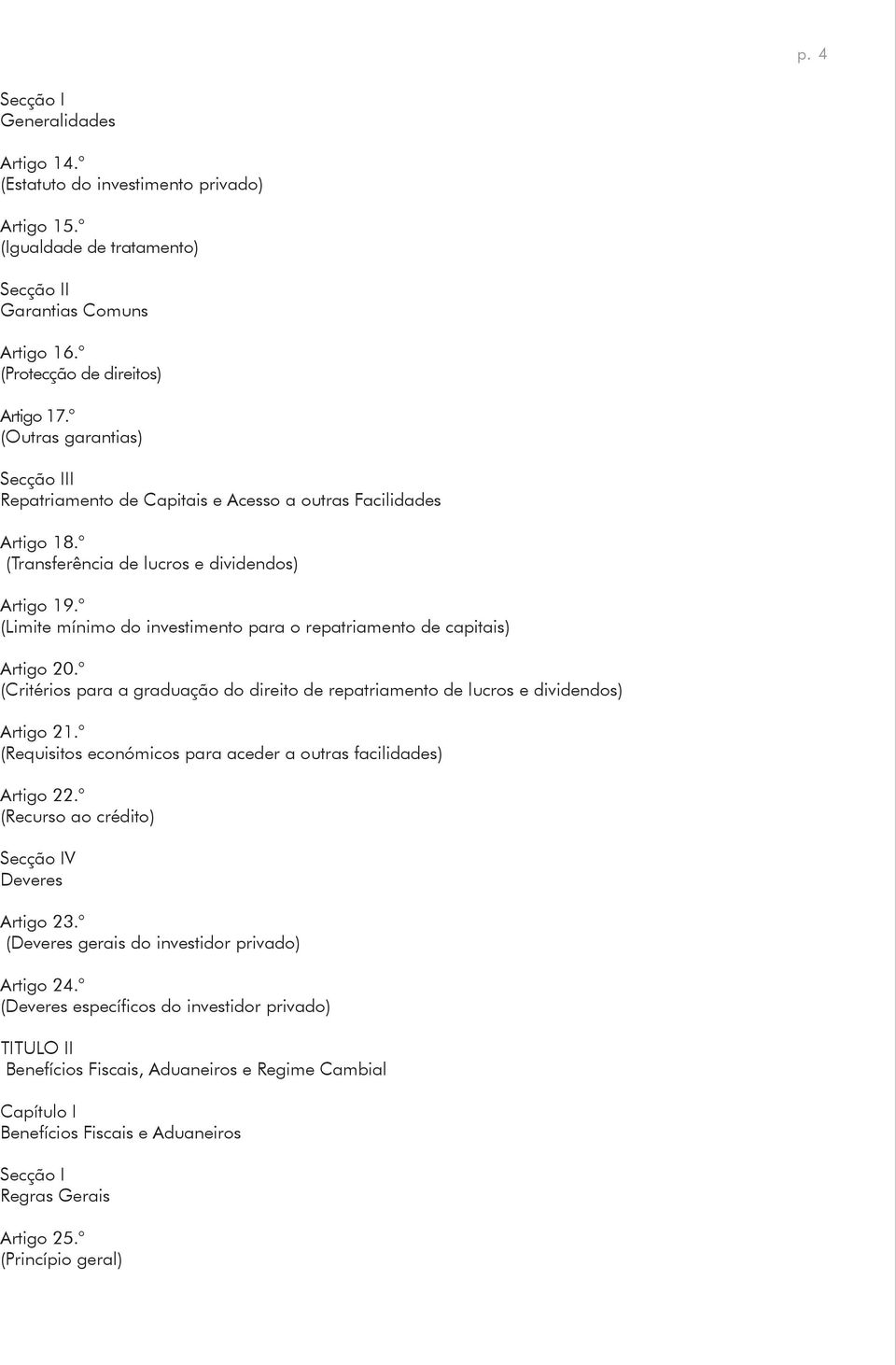 (Limite mínimo do investimento para o repatriamento de capitais) Artigo 20. (Critérios para a graduação do direito de repatriamento de lucros e dividendos) Artigo 21.