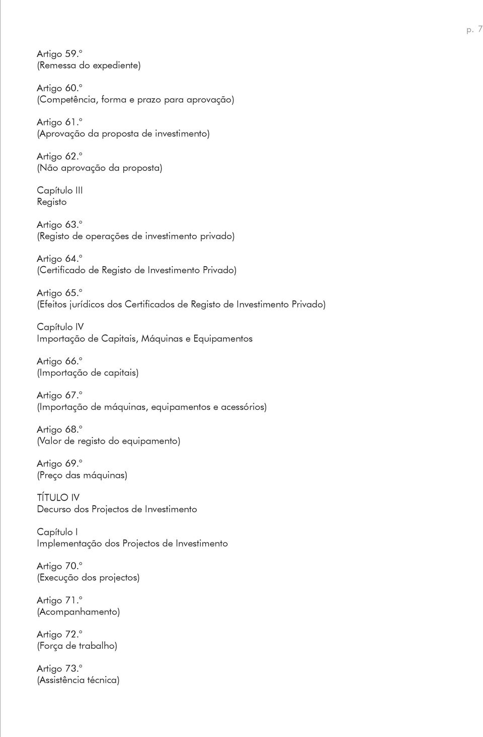 (Efeitos jurídicos dos Certificados de Registo de Investimento Privado) Capítulo IV Importação de Capitais, Máquinas e Equipamentos Artigo 66. (Importação de capitais) Artigo 67.