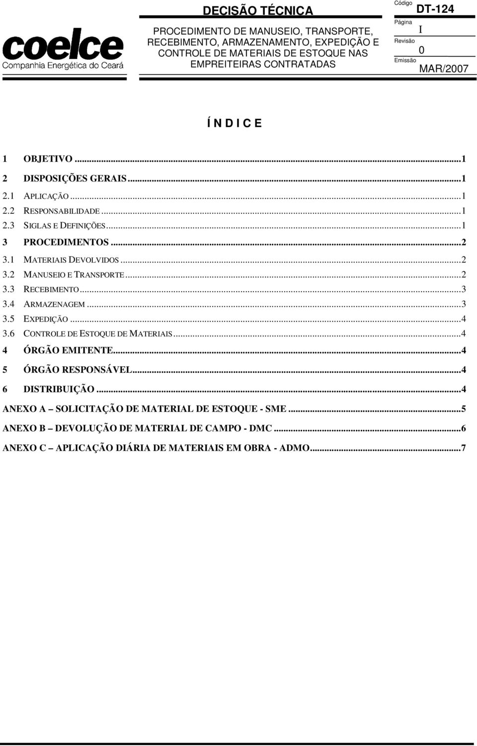 ..4 3.6 CONTROLE DE ESTOQUE DE MATERIAIS...4 4 ÓRGÃO EMITENTE...4 5 ÓRGÃO RESPONSÁVEL...4 6 DISTRIBUIÇÃO.