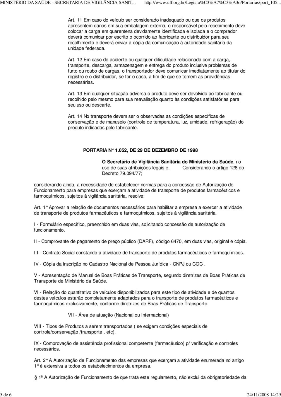 identificada e isolada e o comprador deverá comunicar por escrito o ocorrido ao fabricante ou distribuidor para seu recolhimento e deverá enviar a cópia da comunicação à autoridade sanitária da