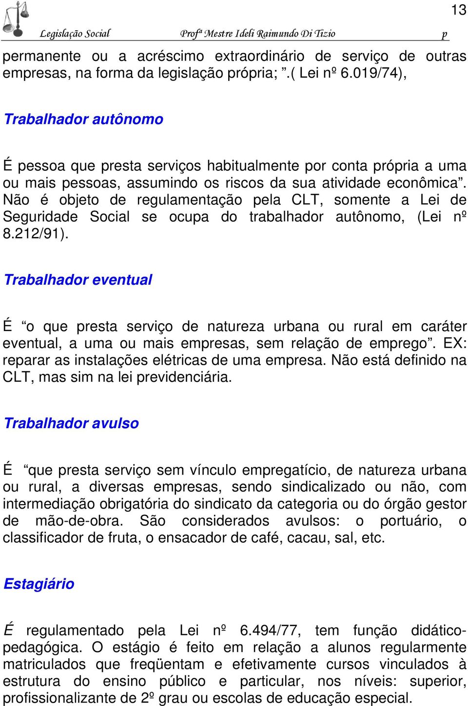 Não é objeto de regulamentação pela CLT, somente a Lei de Seguridade Social se ocupa do trabalhador autônomo, (Lei nº 8.212/91).