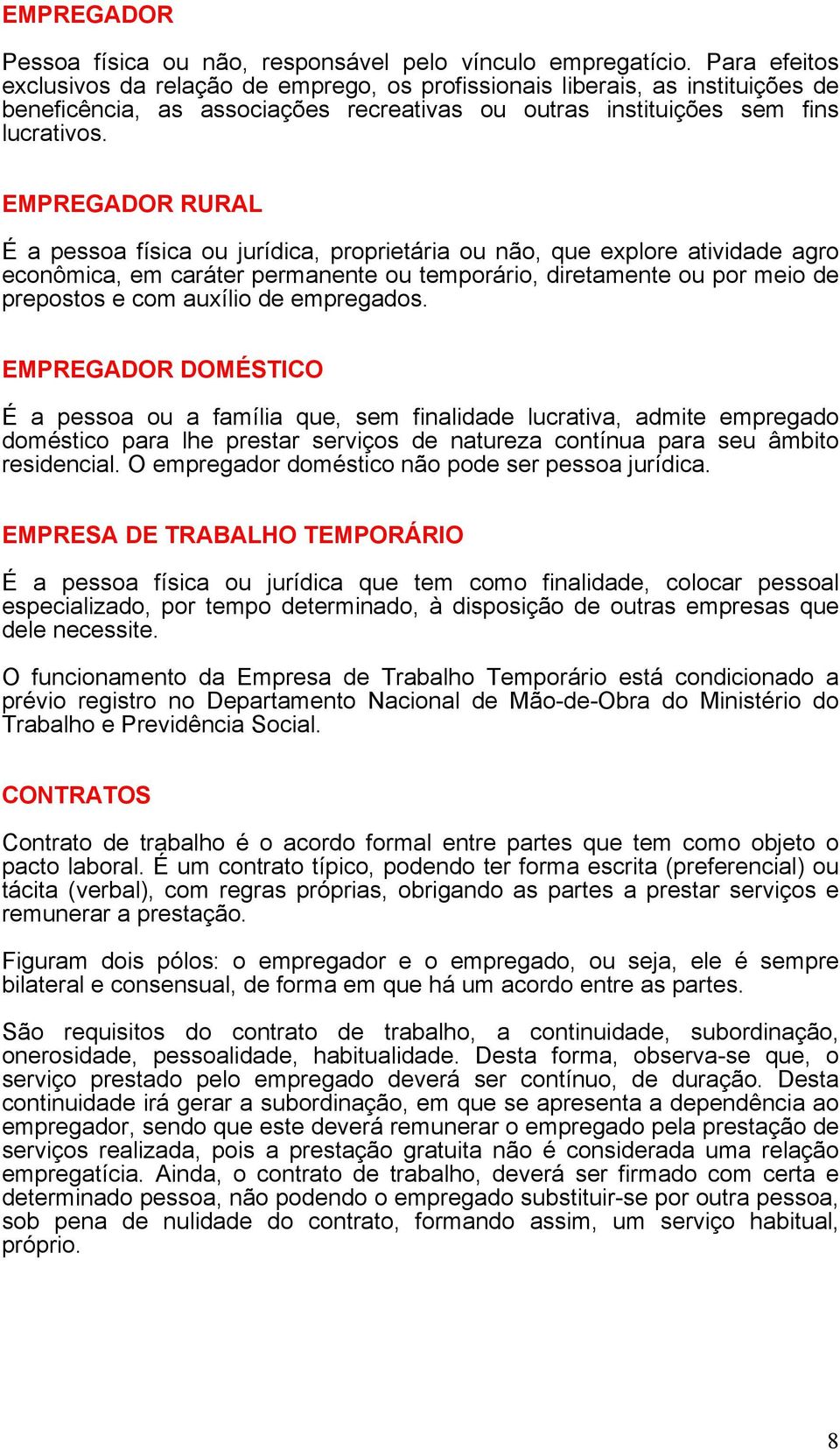 EMPREGADOR RURAL É pesso físic ou jurídic, proprietári ou não, que explore tividde gro econômic, em cráter permnente ou temporário, diretmente ou por meio de prepostos e com uxílio de empregdos.