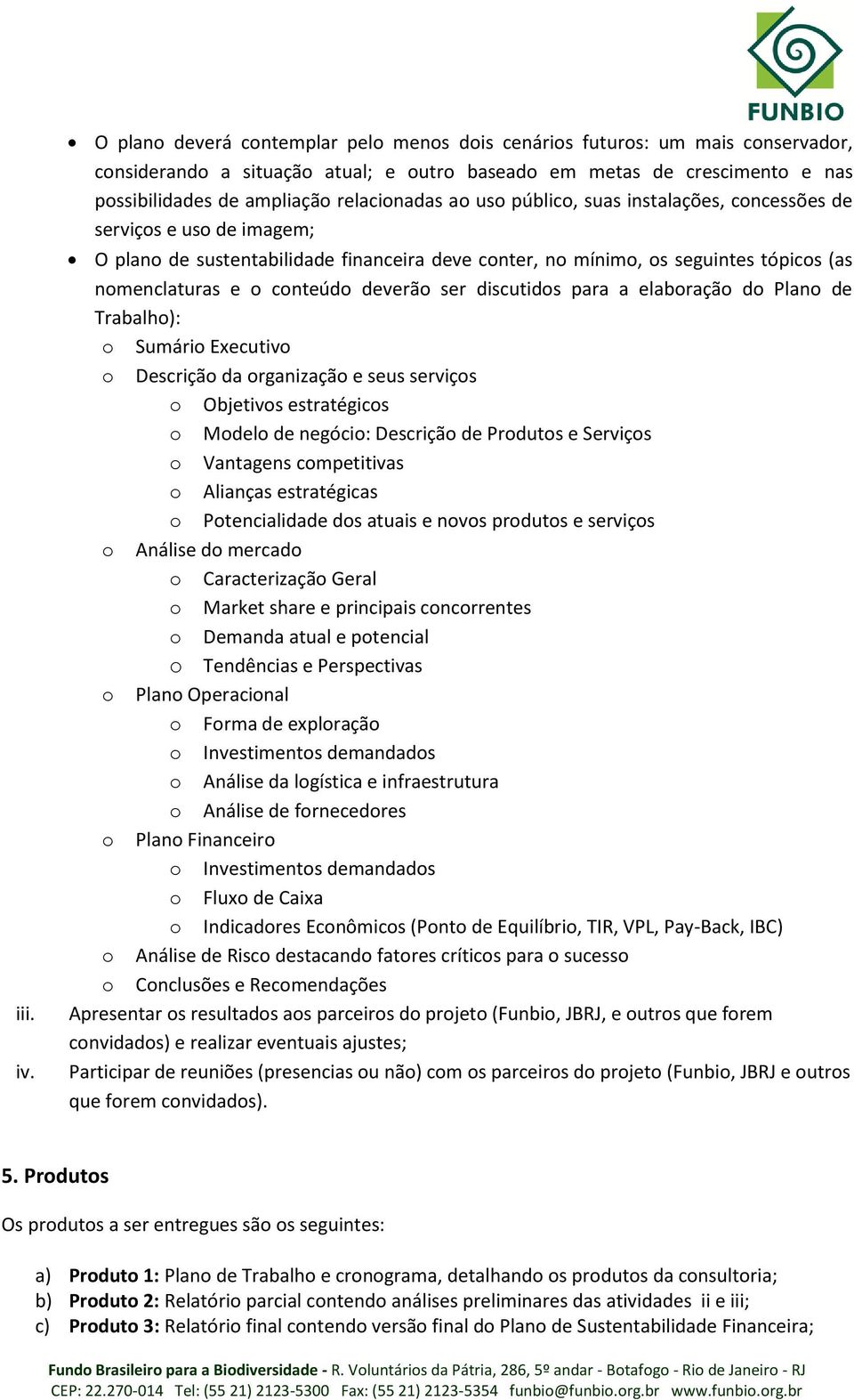 ao uso público, suas instalações, concessões de serviços e uso de imagem; O plano de sustentabilidade financeira deve conter, no mínimo, os seguintes tópicos (as nomenclaturas e o conteúdo deverão