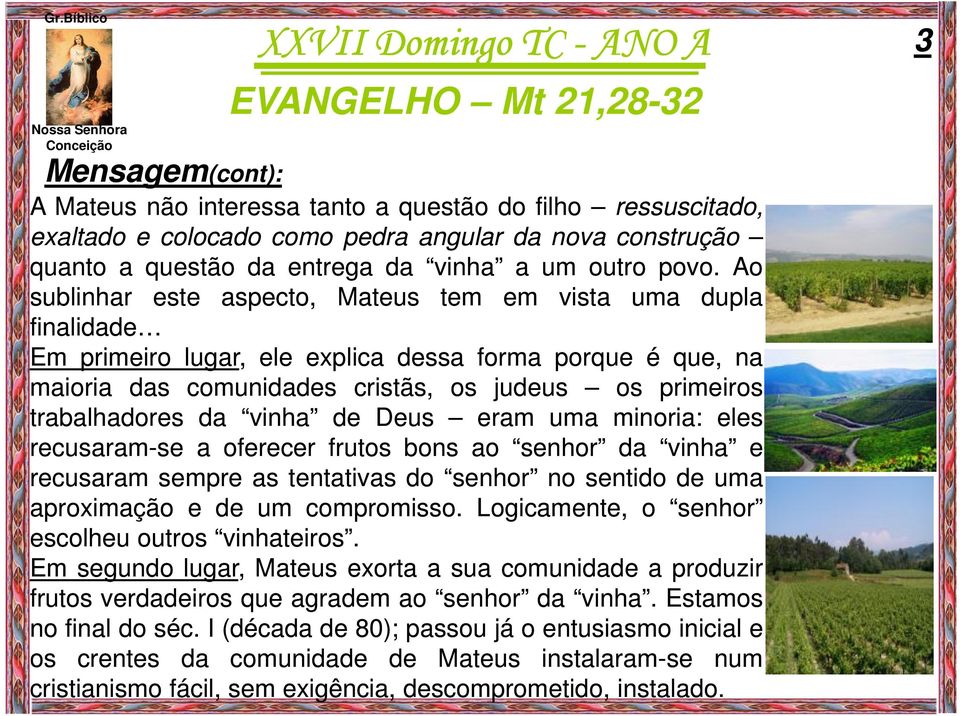 da vinha de Deus eram uma minoria: eles recusaram-sese a oferecer frutos bons ao senhor da vinha e recusaram sempre as tentativas do senhor no sentido de uma aproximação e de um compromisso.