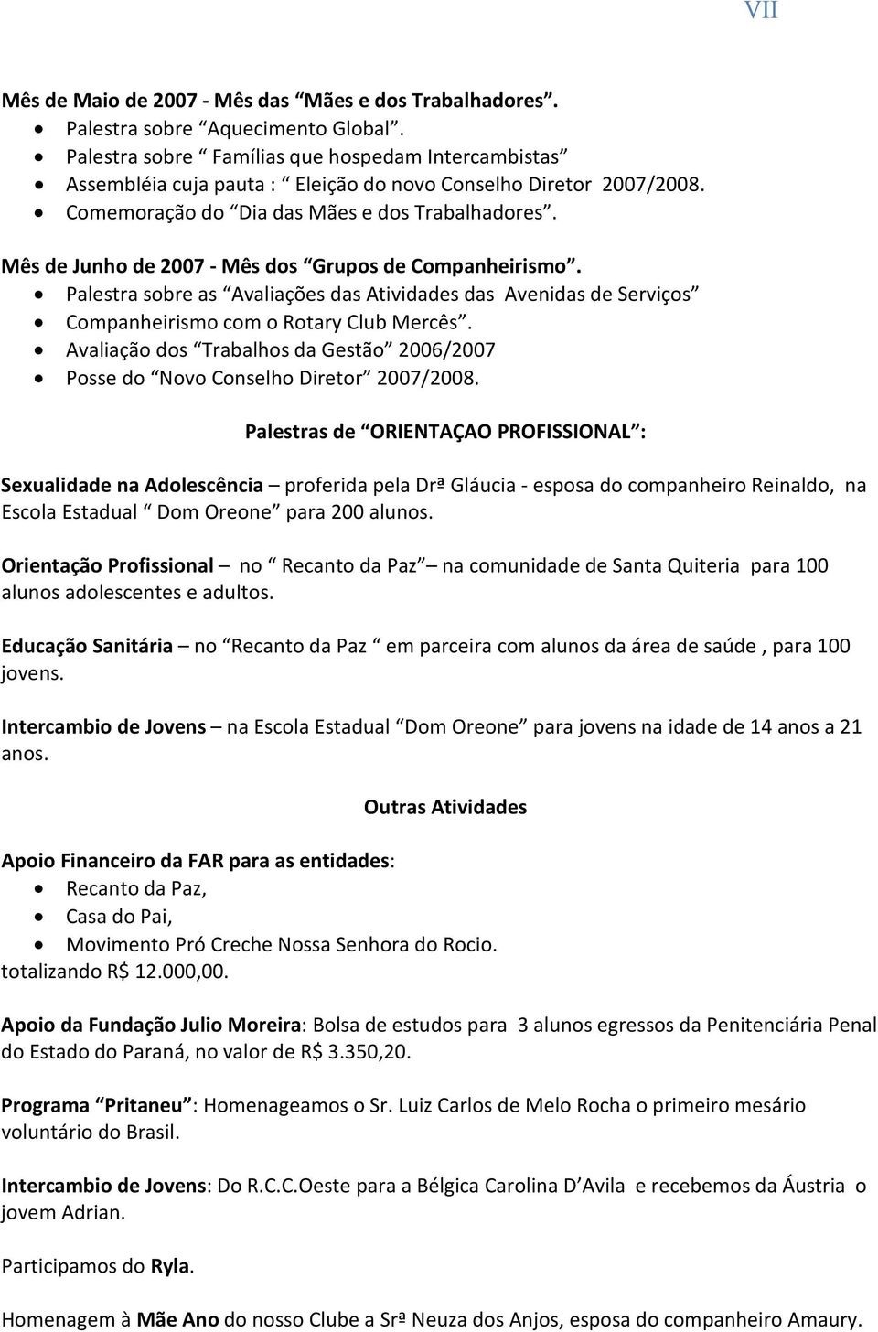 Mês de Junho de 2007 - Mês dos Grupos de Companheirismo. Palestra sobre as Avaliações das Atividades das Avenidas de Serviços Companheirismo com o Rotary Club Mercês.