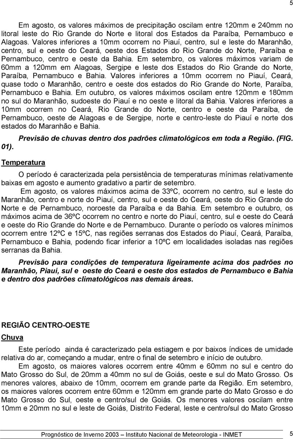 Em setembro, os valores máximos variam de 60mm a 120mm em Alagoas, Sergipe e leste dos Estados do Rio Grande do Norte, Paraíba, Pernambuco e Bahia.