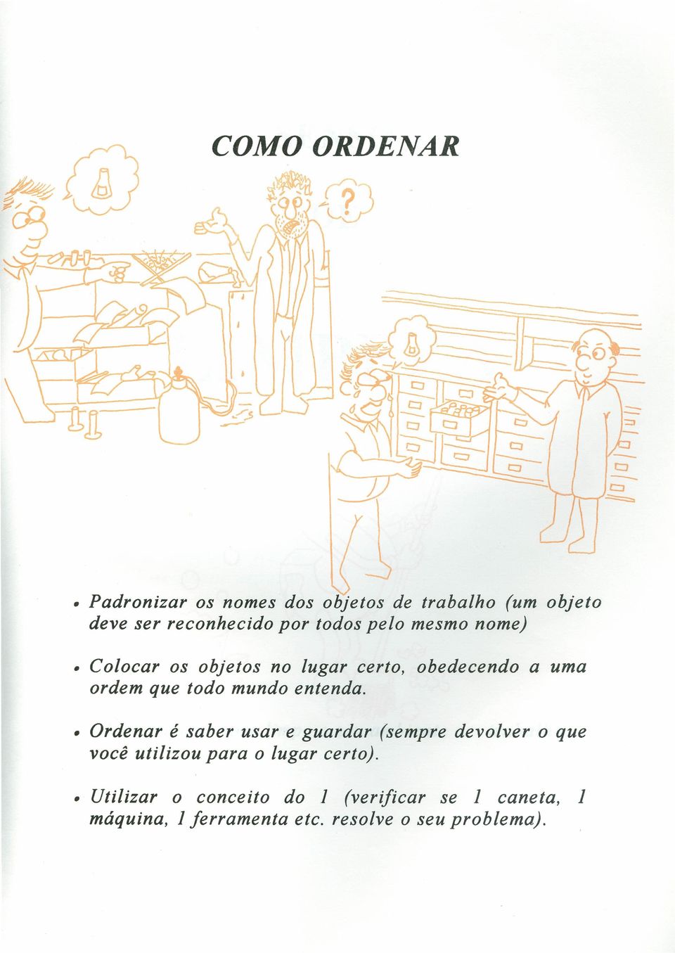 nome) Colocar os objetos no lugar certo, obedecendo a uma ordem que todo mundo entenda.