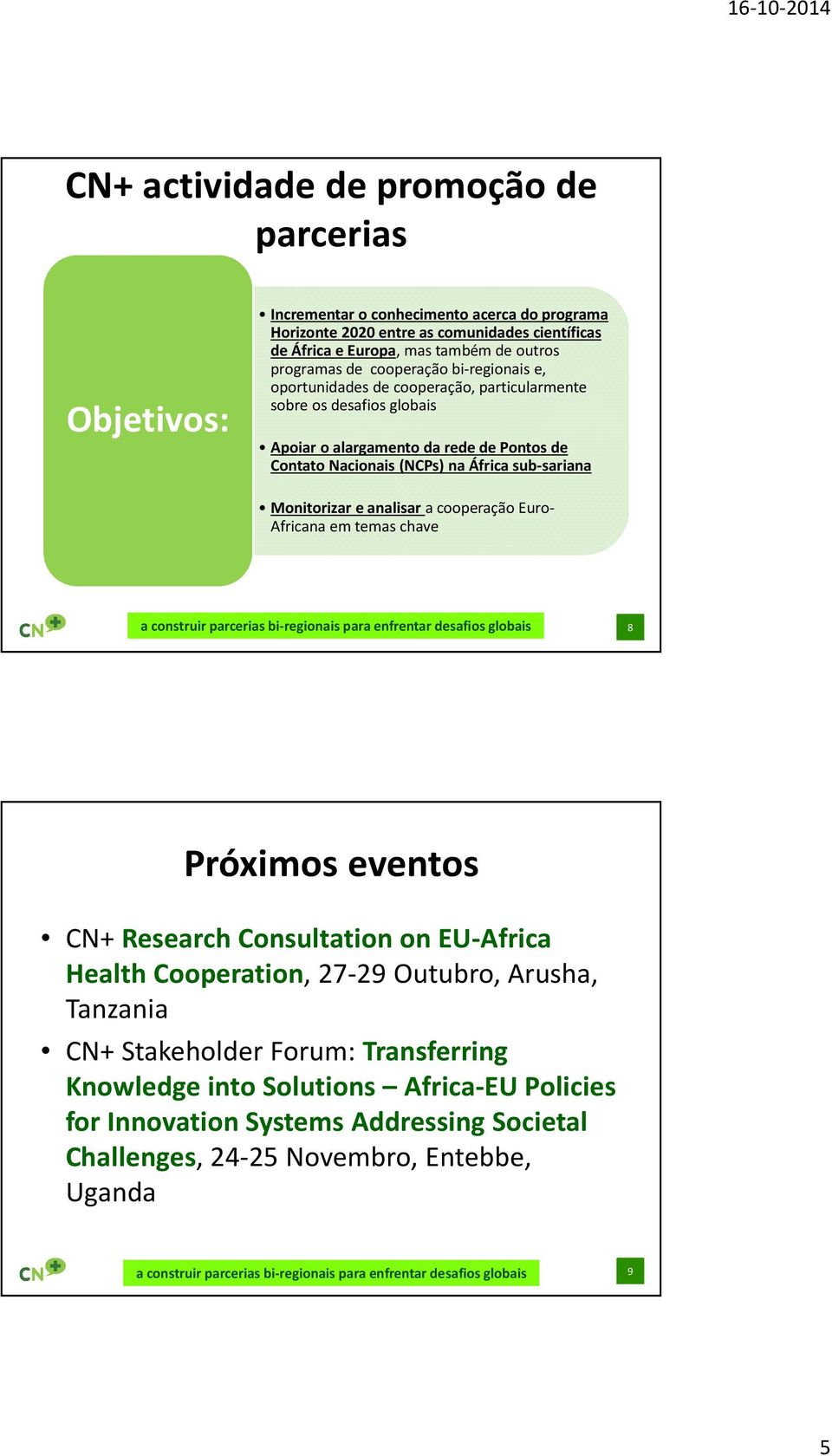 na África sub-sariana Monitorizar e analisar a cooperação Euro- Africana em temas chave 8 Próximos eventos CN+ Research Consultation on EU-Africa Health Cooperation, 27-29 Outubro,