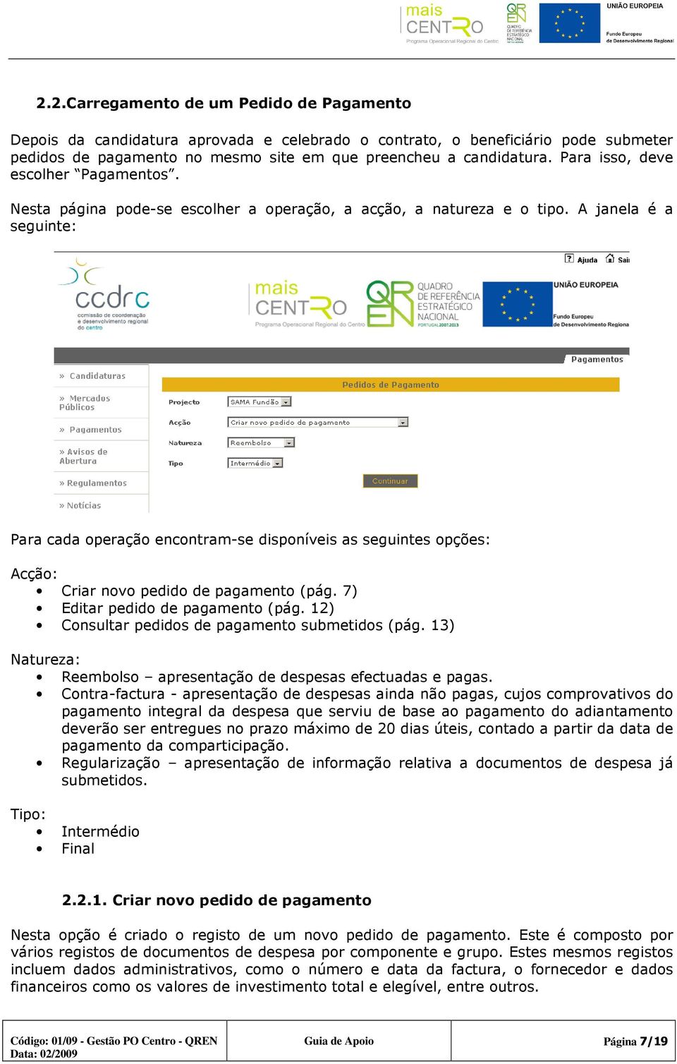 A janela é a seguinte: Para cada operação encontram-se disponíveis as seguintes opções: Acção: Criar novo pedido de pagamento (pág. 7) Editar pedido de pagamento (pág.