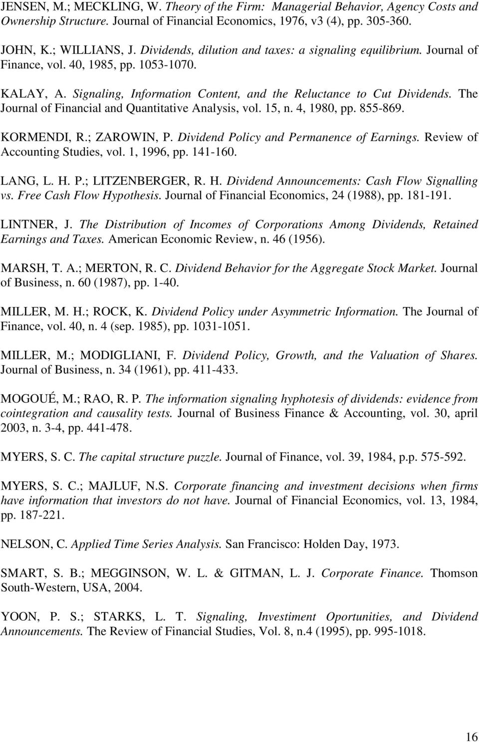 The Joural of Fiacial ad Quaiaive Aalysis, vol. 5,. 4, 980, pp. 855-869. KORMENDI, R.; ZAROWIN, P. Divided Policy ad Permaece of Earigs. Review of Accouig Sudies, vol., 996, pp. 4-60. LANG, L. H. P.; LITZENBERGER, R.