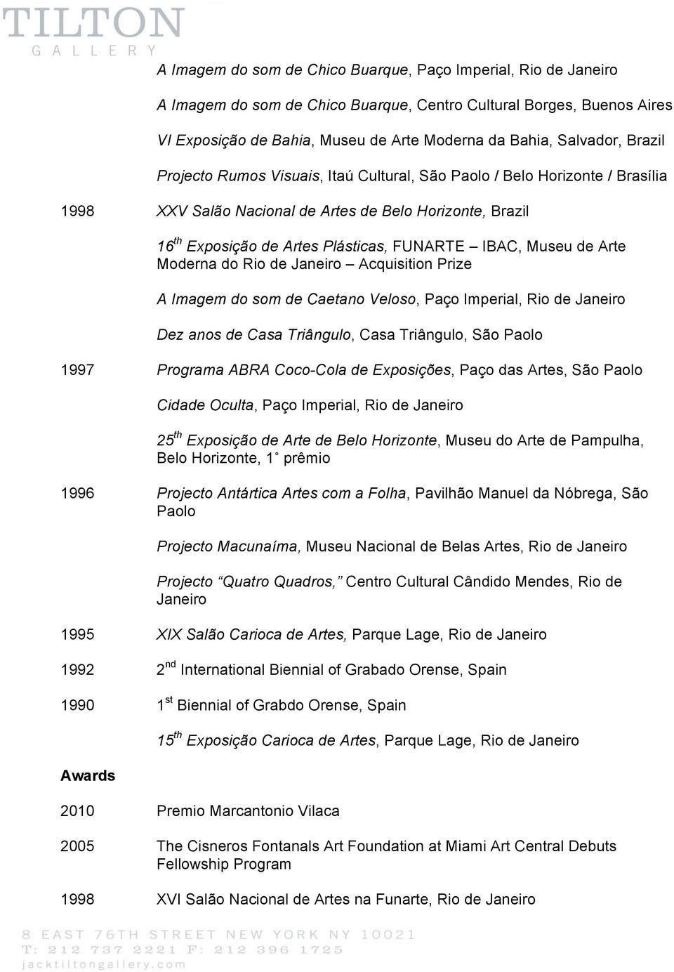 de Arte Moderna do Rio de Janeiro Acquisition Prize A Imagem do som de Caetano Veloso, Paço Imperial, Rio de Janeiro Dez anos de Casa Triângulo, Casa Triângulo, São Paolo 1997 Programa ABRA Coco-Cola