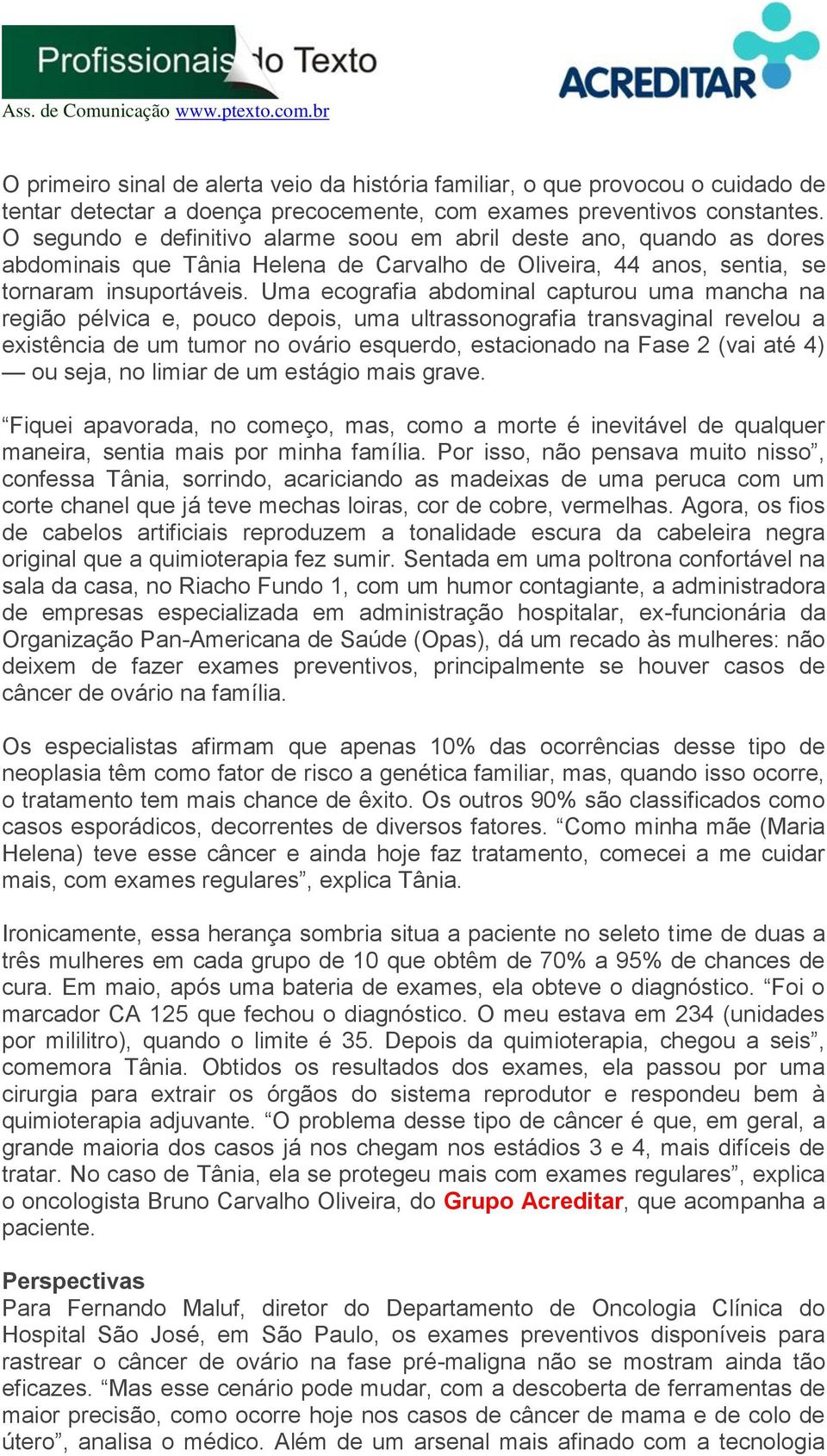 Uma ecografia abdominal capturou uma mancha na região pélvica e, pouco depois, uma ultrassonografia transvaginal revelou a existência de um tumor no ovário esquerdo, estacionado na Fase 2 (vai até 4)