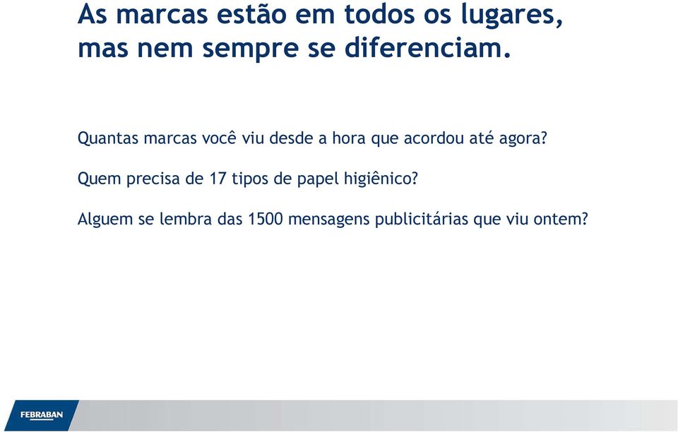 Quantas marcas você viu desde a hora que acordou até agora?