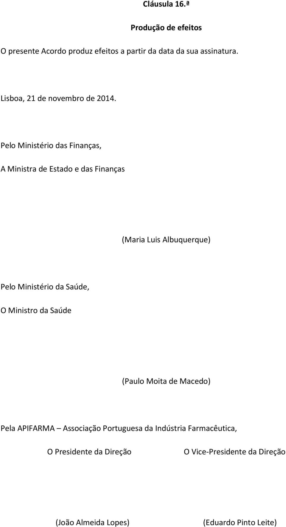 Pelo Ministério das Finanças, A Ministra de Estado e das Finanças (Maria Luis Albuquerque) Pelo Ministério da