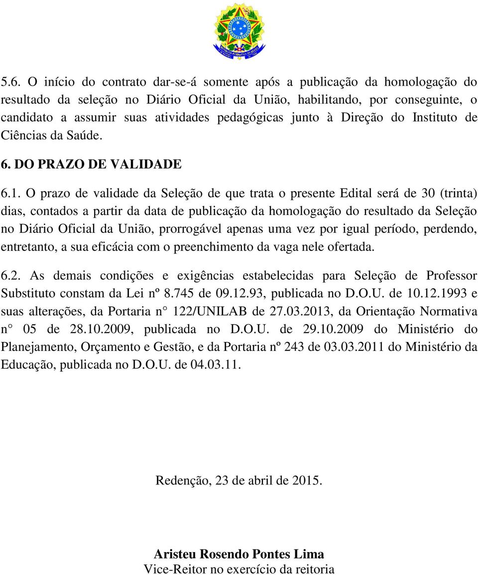 O prazo de validade da Seleção de que trata o presente Edital será de 30 (trinta) dias, contados a partir da data de publicação da homologação do resultado da Seleção no Diário Oficial da União,