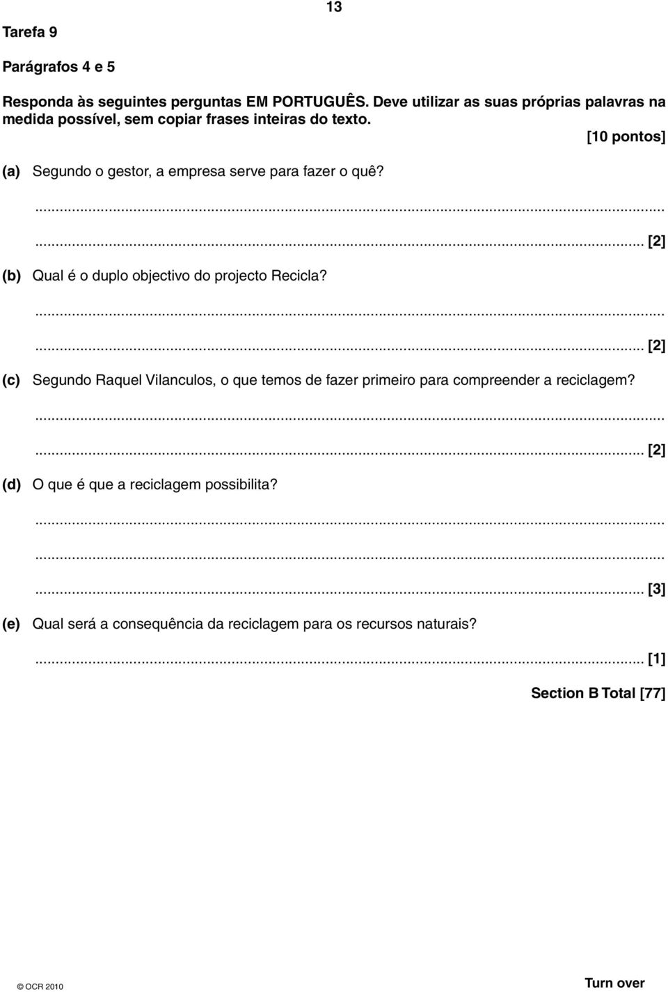 [10 pontos] (a) Segundo o gestor, a empresa serve para fazer o quê?... [2] (b) Qual é o duplo objectivo do projecto Recicla?