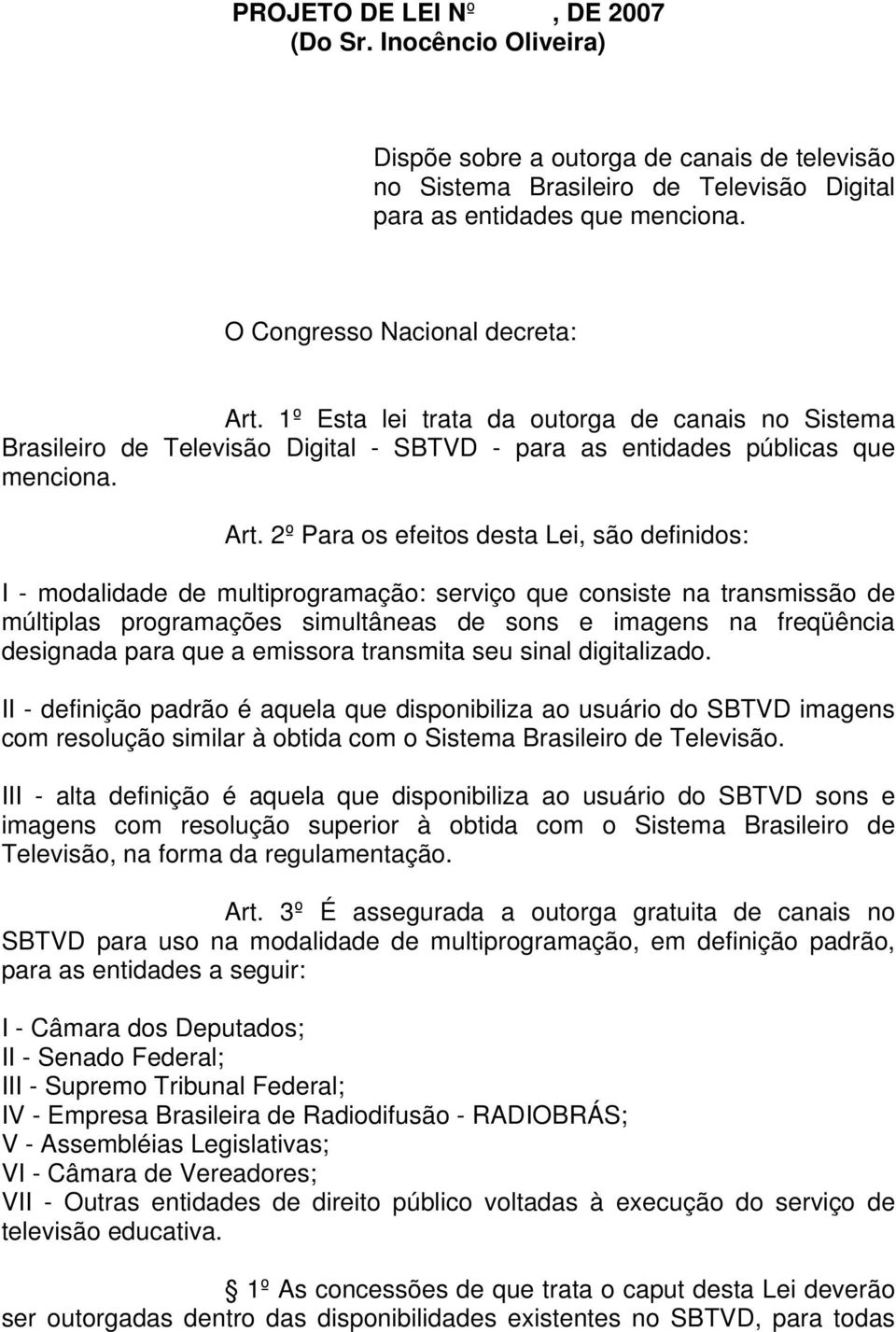 1º Esta lei trata da outorga de canais no Sistema Brasileiro de Televisão Digital - SBTVD - para as entidades públicas que menciona. Art.