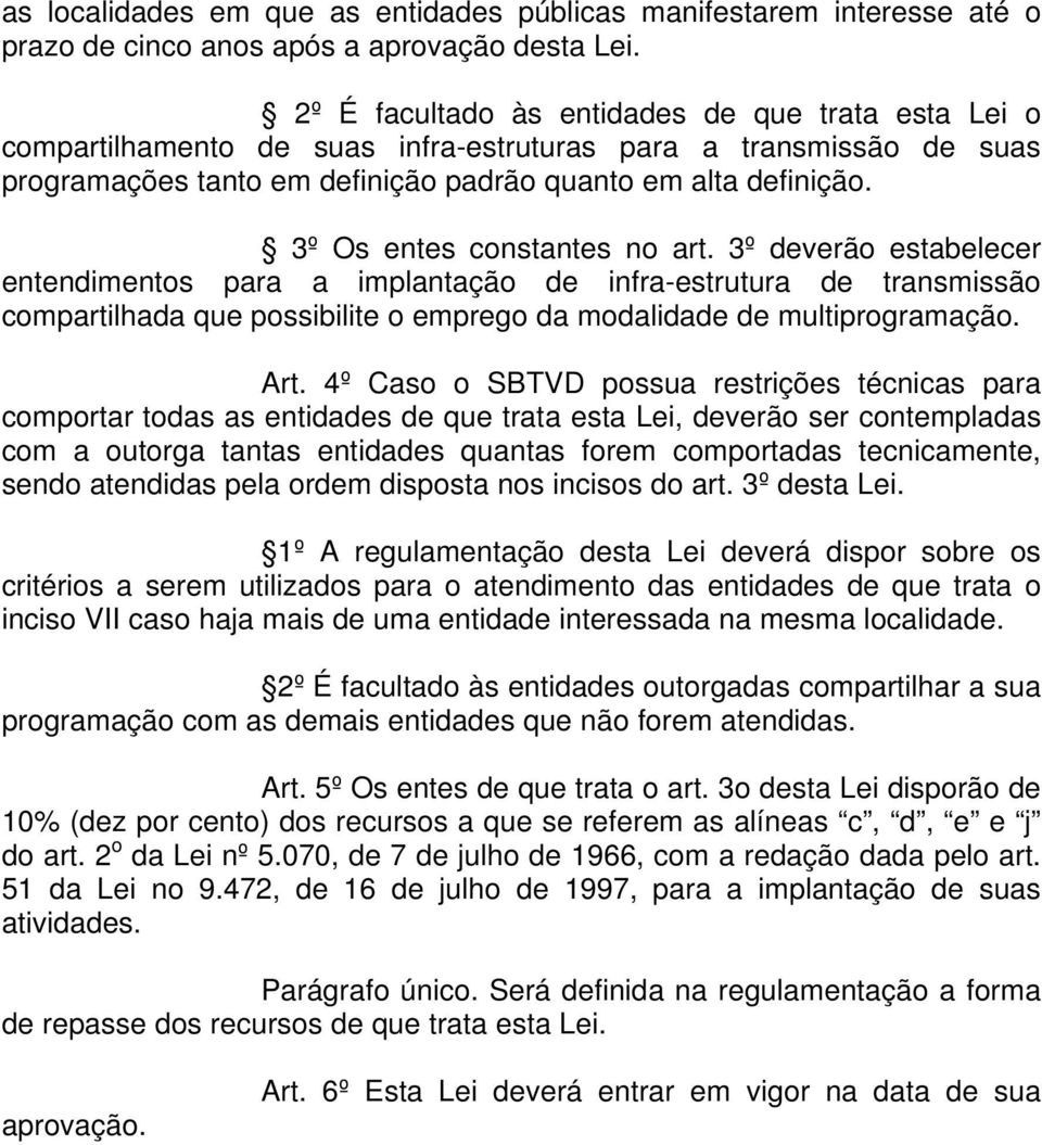 3º Os entes constantes no art. 3º deverão estabelecer entendimentos para a implantação de infra-estrutura de transmissão compartilhada que possibilite o emprego da modalidade de multiprogramação. Art.