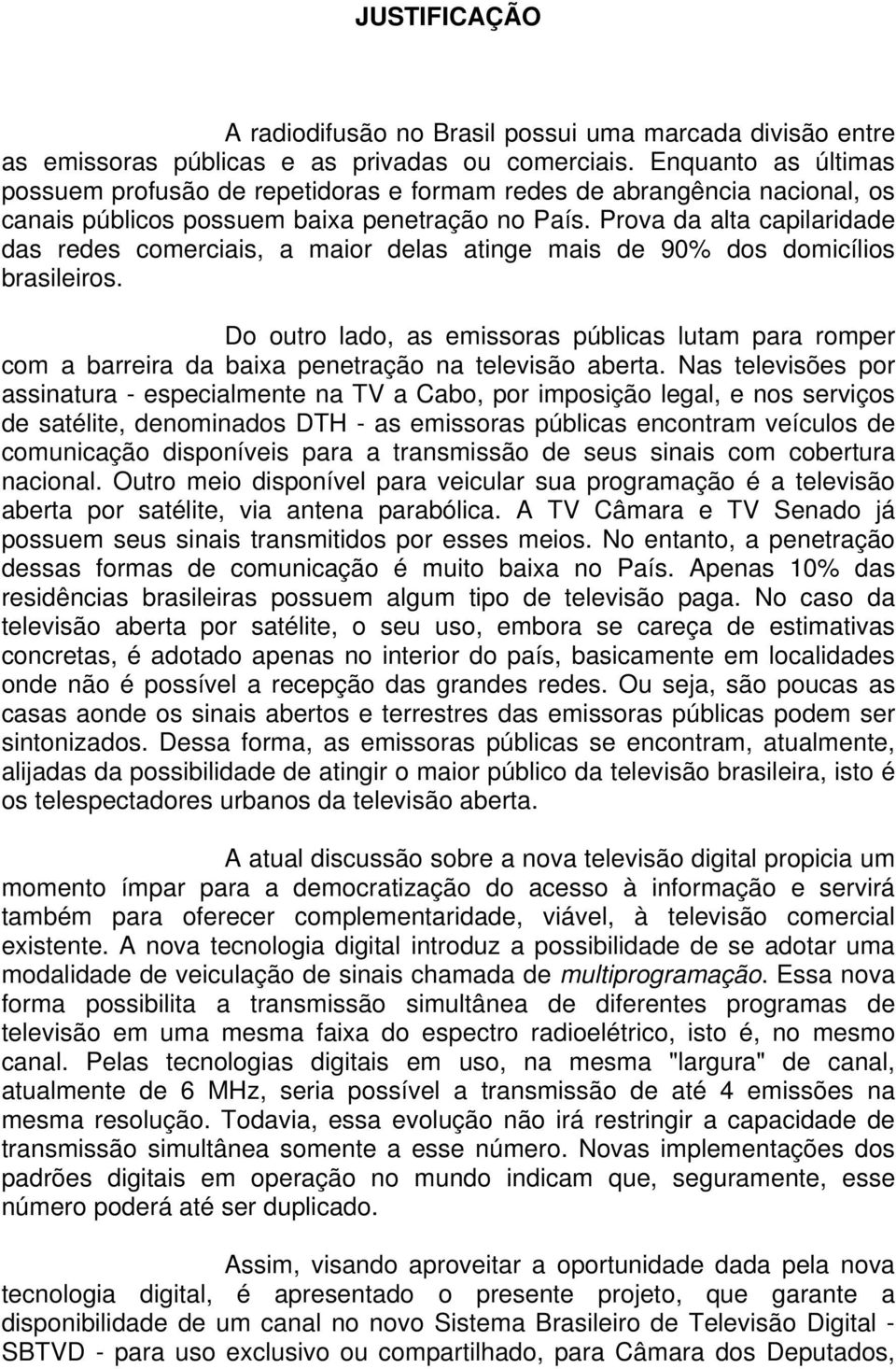 Prova da alta capilaridade das redes comerciais, a maior delas atinge mais de 90% dos domicílios brasileiros.