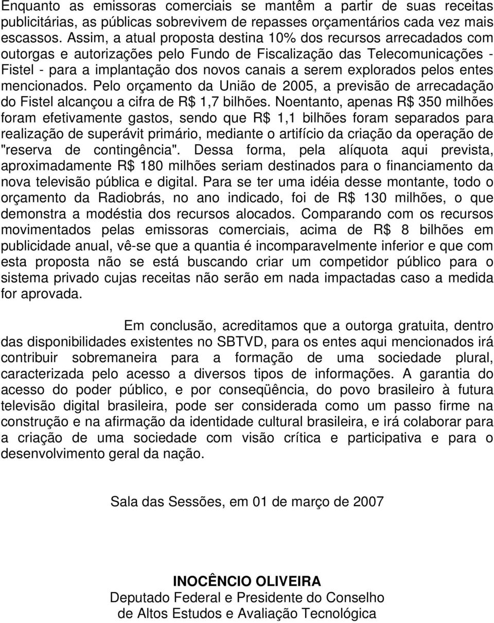 explorados pelos entes mencionados. Pelo orçamento da União de 2005, a previsão de arrecadação do Fistel alcançou a cifra de R$ 1,7 bilhões.