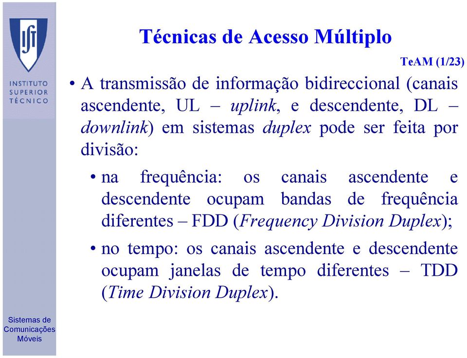 canais ascendente e descendente ocupam bandas de frequência diferentes FDD (Frequency Division Duplex);