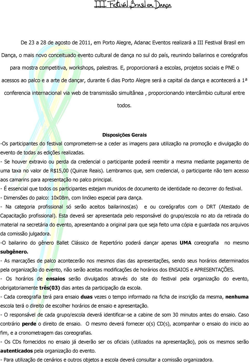 E, proporcionará a escolas, projetos sociais e PNE o acessos ao palco e a arte de dançar, durante 6 dias Porto Alegre será a capital da dança e acontecerá a 1ª conferencia internacional via web de