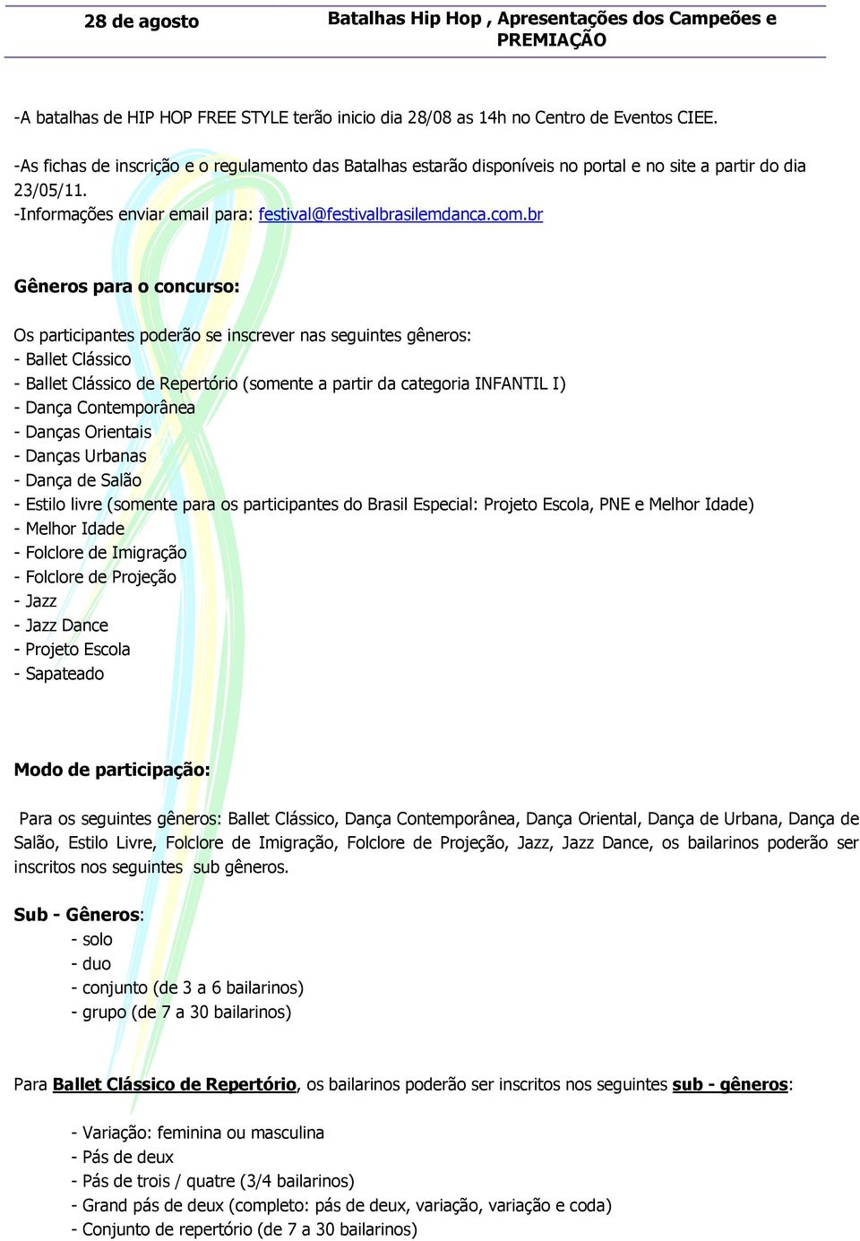 br Gêneros para o concurso: Os participantes poderão se inscrever nas seguintes gêneros: - Ballet Clássico - Ballet Clássico de Repertório (somente a partir da categoria INFANTIL I) - Dança