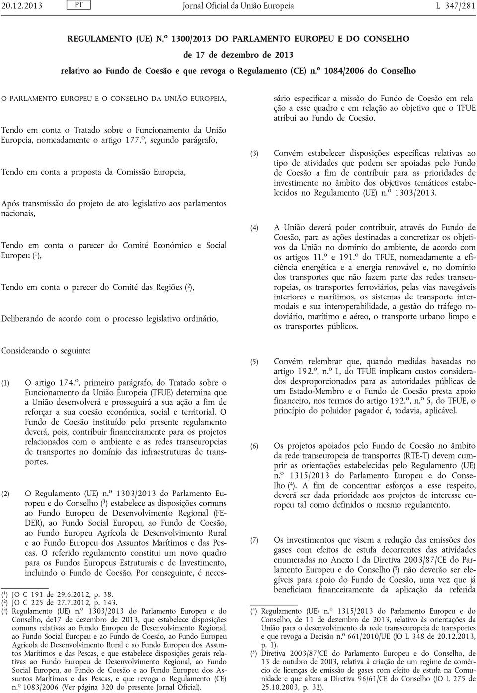 o 1084/2006 do Conselho O PARLAMENTO EUROPEU E O CONSELHO DA UNIÃO EUROPEIA, Tendo em conta o Tratado sobre o Funcionamento da União Europeia, nomeadamente o artigo 177.