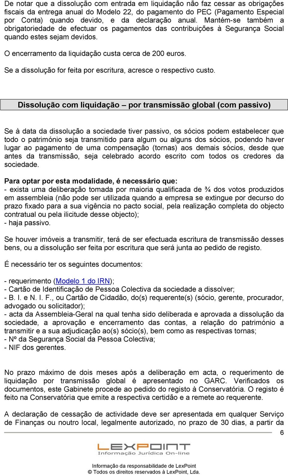 Se a dissolução for feita por escritura, acresce o respectivo custo.