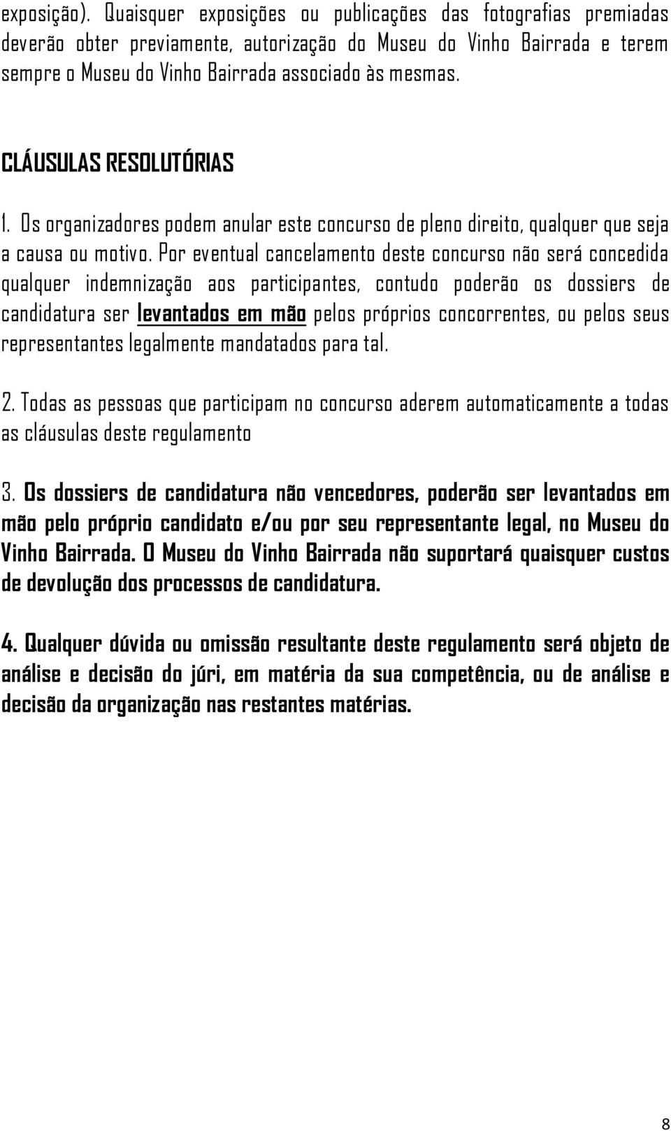 CLÁUSULAS RESOLUTÓRIAS 1. Os organizadores podem anular este concurso de pleno direito, qualquer que seja a causa ou motivo.