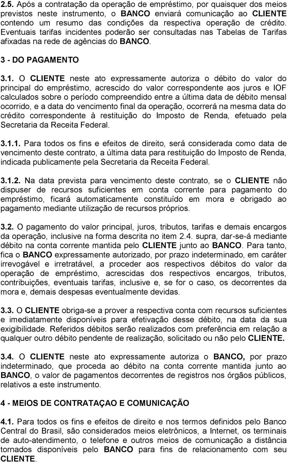 O CLIENTE neste ato expressamente autoriza o débito do valor do principal do empréstimo, acrescido do valor correspondente aos juros e IOF calculados sobre o período compreendido entre a última data