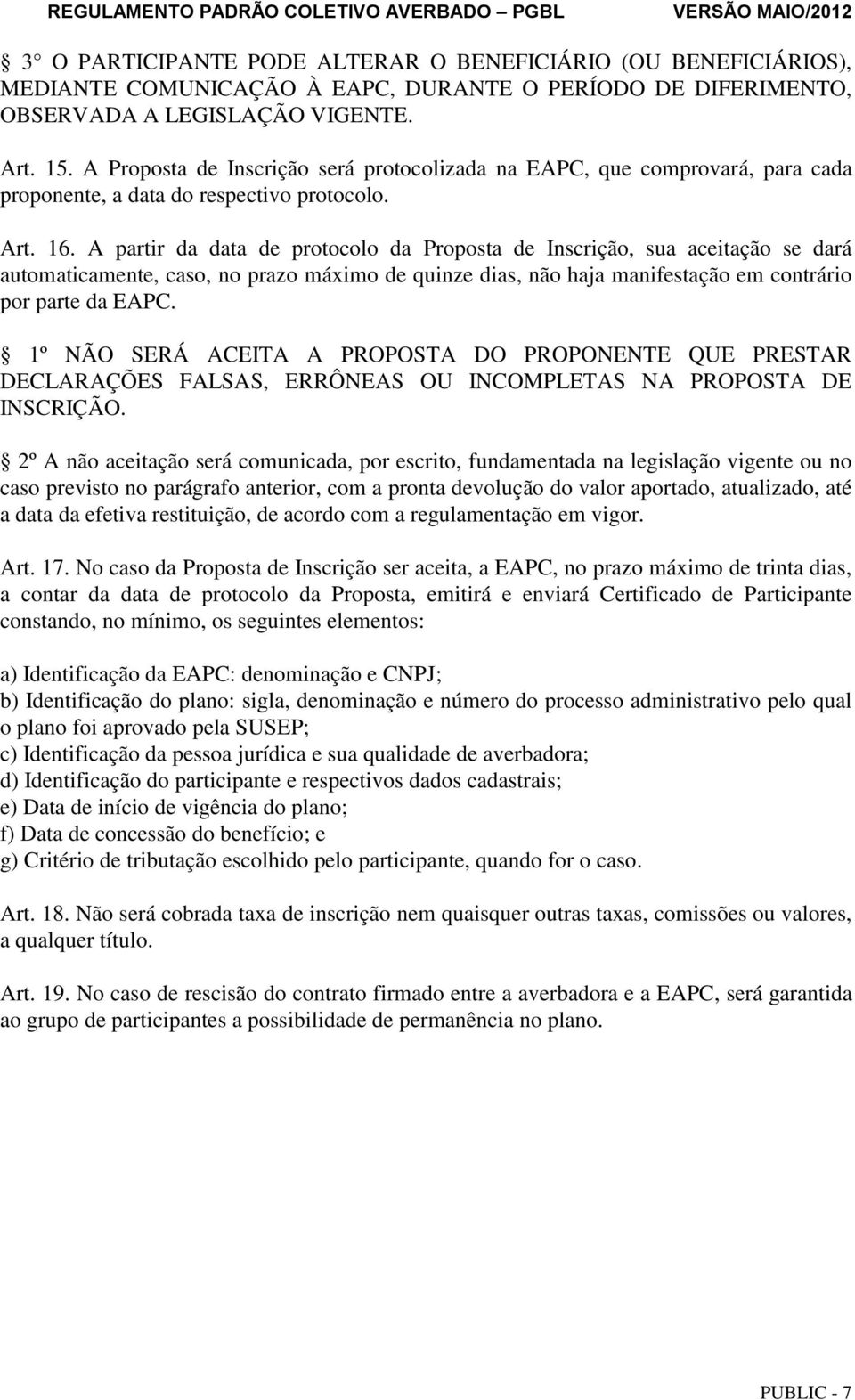 A partir da data de protocolo da Proposta de Inscrição, sua aceitação se dará automaticamente, caso, no prazo máximo de quinze dias, não haja manifestação em contrário por parte da EAPC.