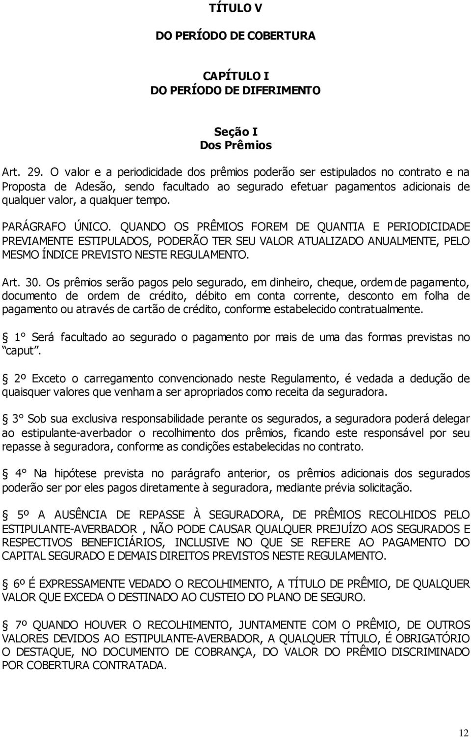 PARÁGRAFO ÚNICO. QUANDO OS PRÊMIOS FOREM DE QUANTIA E PERIODICIDADE PREVIAMENTE ESTIPULADOS, PODERÃO TER SEU VALOR ATUALIZADO ANUALMENTE, PELO MESMO ÍNDICE PREVISTO NESTE REGULAMENTO. Art. 30.