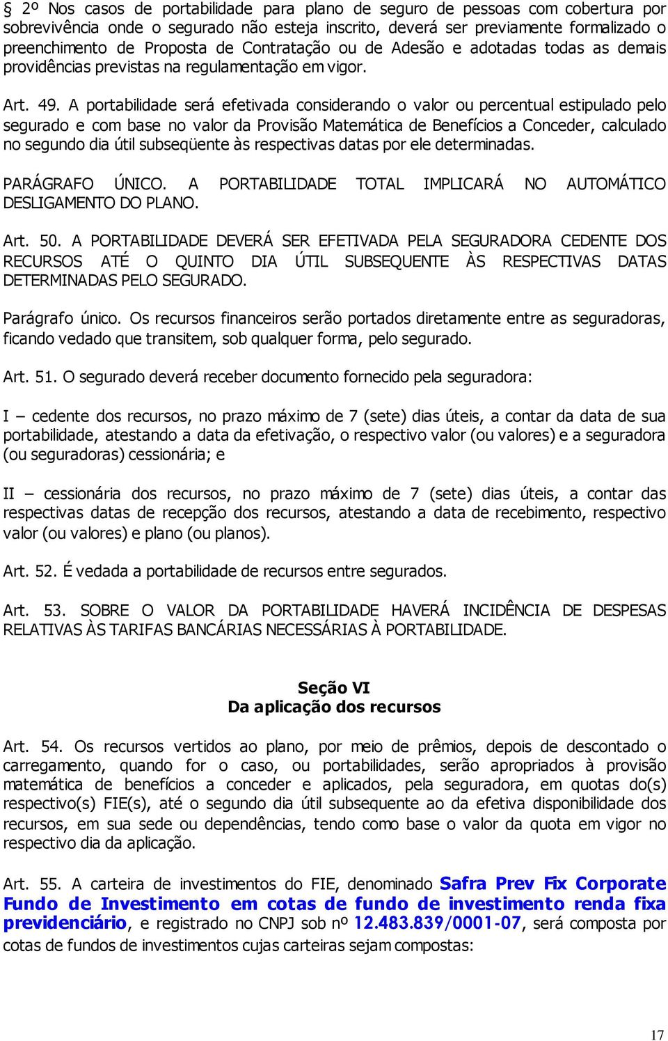 A portabilidade será efetivada considerando o valor ou percentual estipulado pelo segurado e com base no valor da Provisão Matemática de Benefícios a Conceder, calculado no segundo dia útil