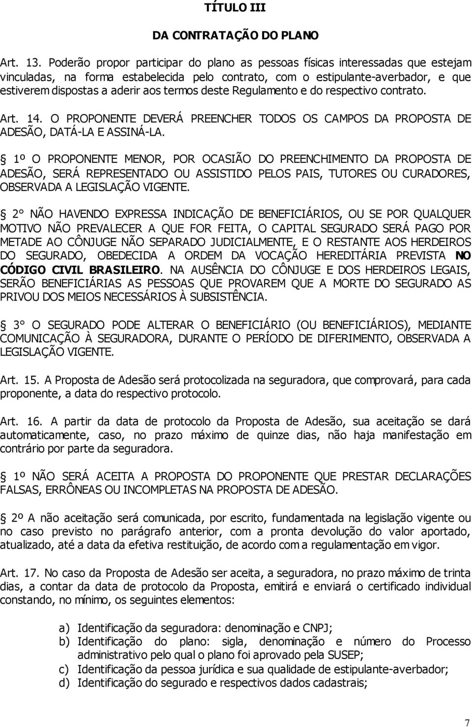 termos deste Regulamento e do respectivo contrato. Art. 14. O PROPONENTE DEVERÁ PREENCHER TODOS OS CAMPOS DA PROPOSTA DE ADESÃO, DATÁ-LA E ASSINÁ-LA.