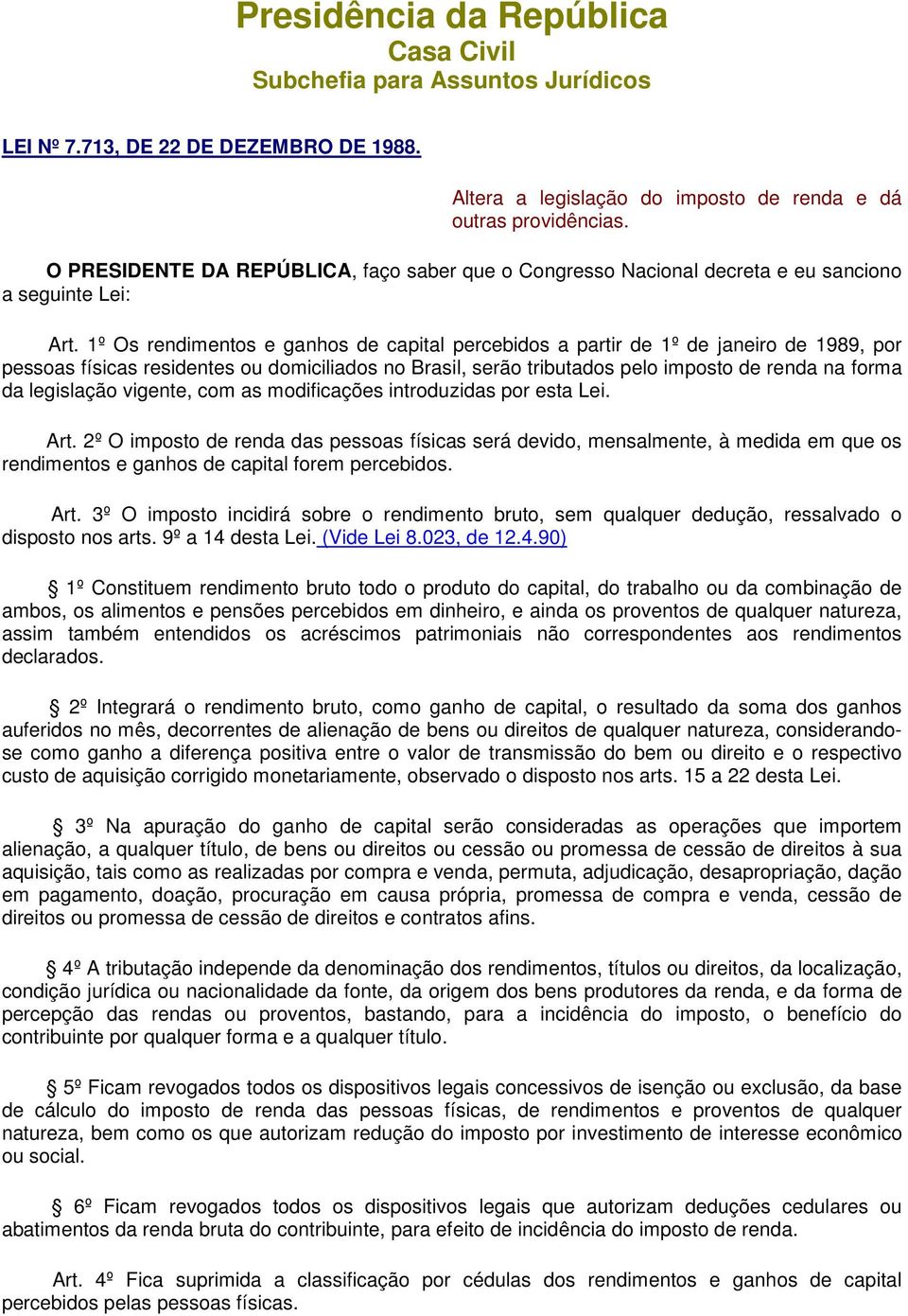 1º Os rendimentos e ganhos de capital percebidos a partir de 1º de janeiro de 1989, por pessoas físicas residentes ou domiciliados no Brasil, serão tributados pelo imposto de renda na forma da