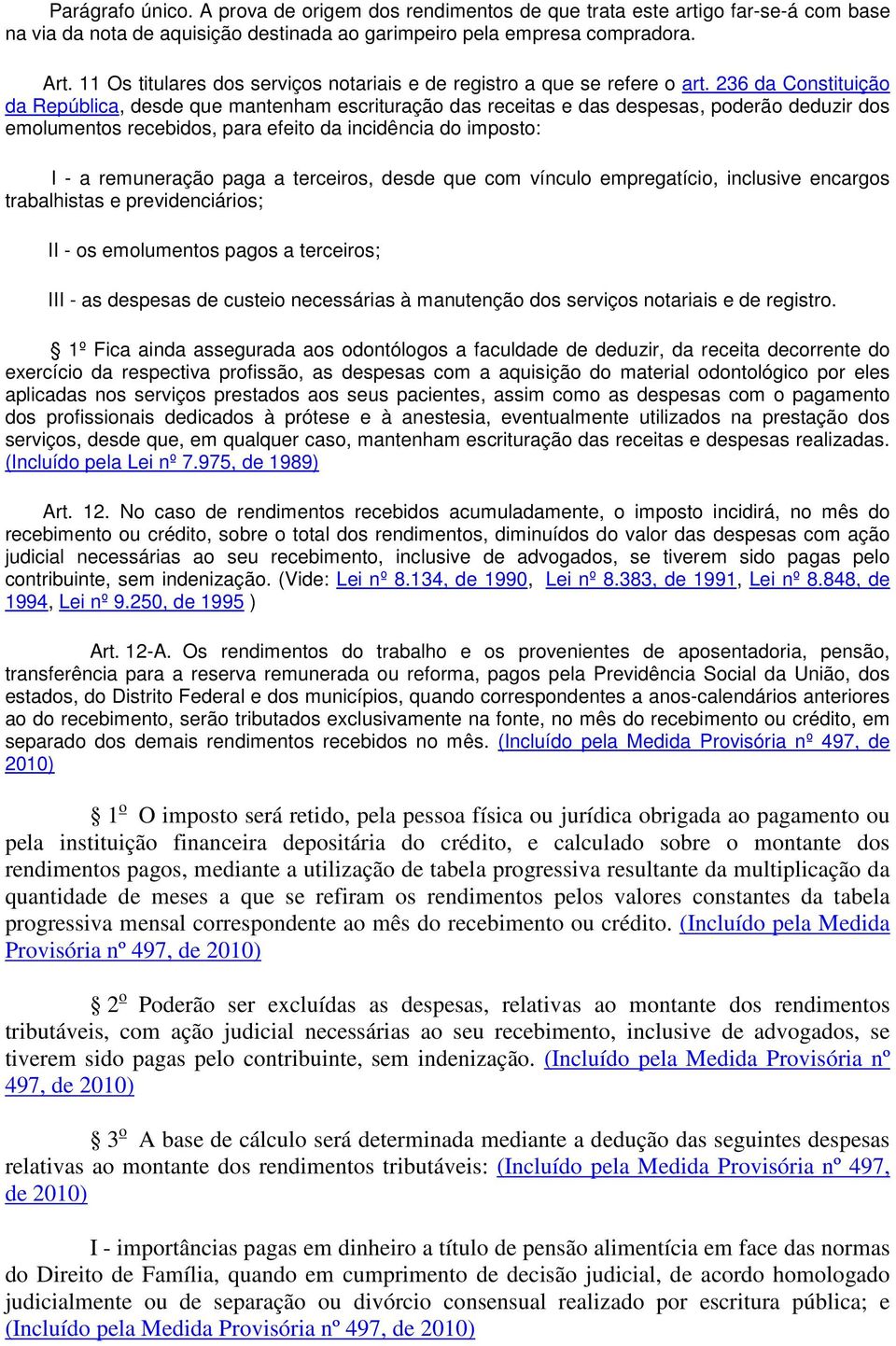 236 da Constituição da República, desde que mantenham escrituração das receitas e das despesas, poderão deduzir dos emolumentos recebidos, para efeito da incidência do imposto: I - a remuneração paga