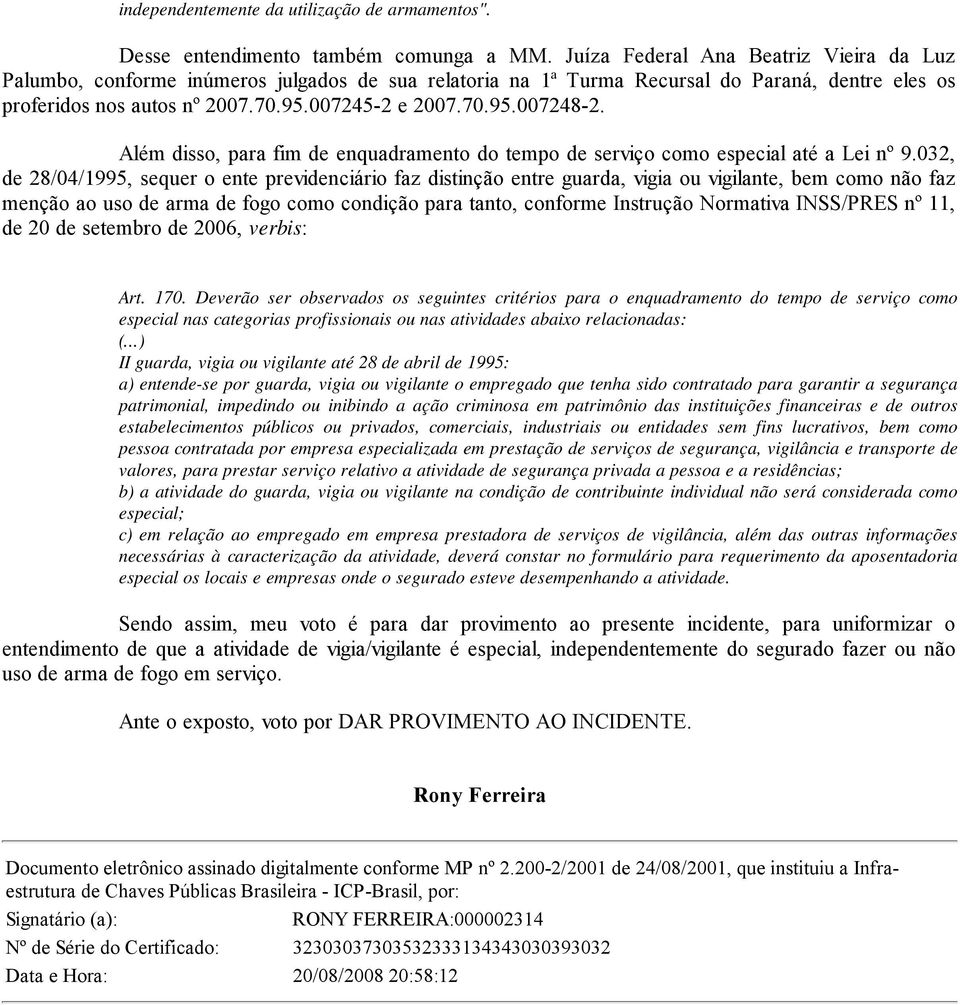 Além disso, para fim de enquadramento do tempo de serviço como especial até a Lei nº 9.