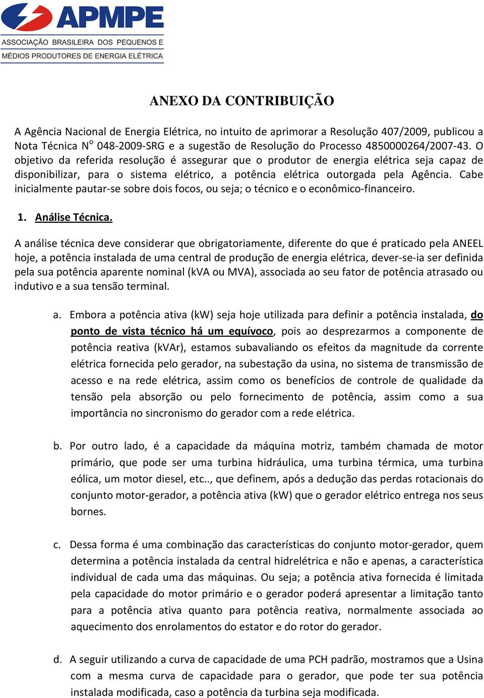 Cabe inicialmente pautar-se sobre dois focos, ou seja; o técnico e o econômico-financeiro. 1. Análise Técnica.